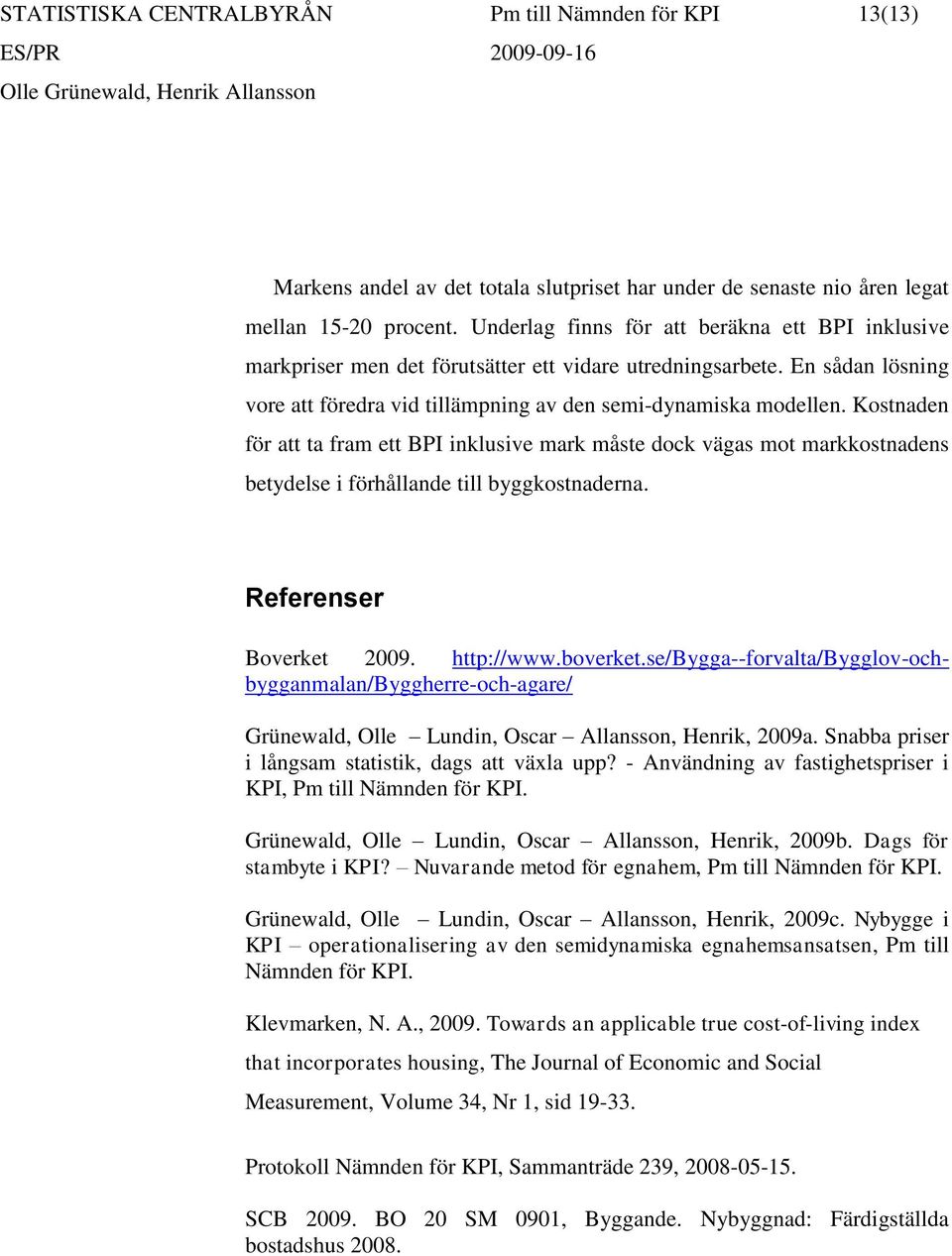 Kostnaden för att ta fram ett BPI inklusive mark måste dock vägas mot markkostnadens betydelse i förhållande till byggkostnaderna. Referenser Boverket 2009. http://www.boverket.