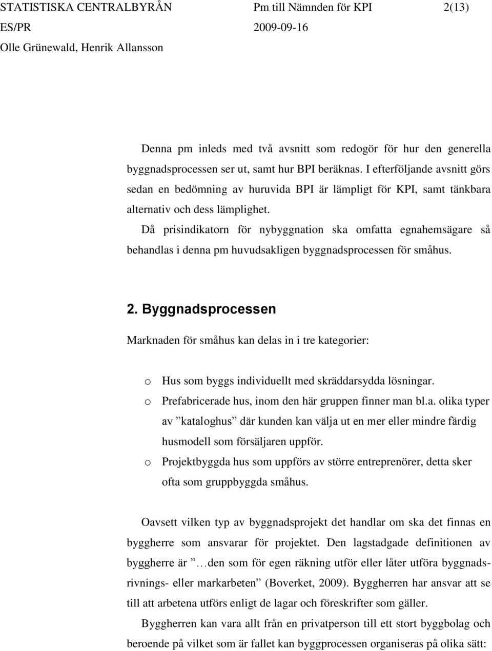 Då prisindikatorn för nybyggnation ska omfatta egnahemsägare så behandlas i denna pm huvudsakligen byggnadsprocessen för småhus. 2.