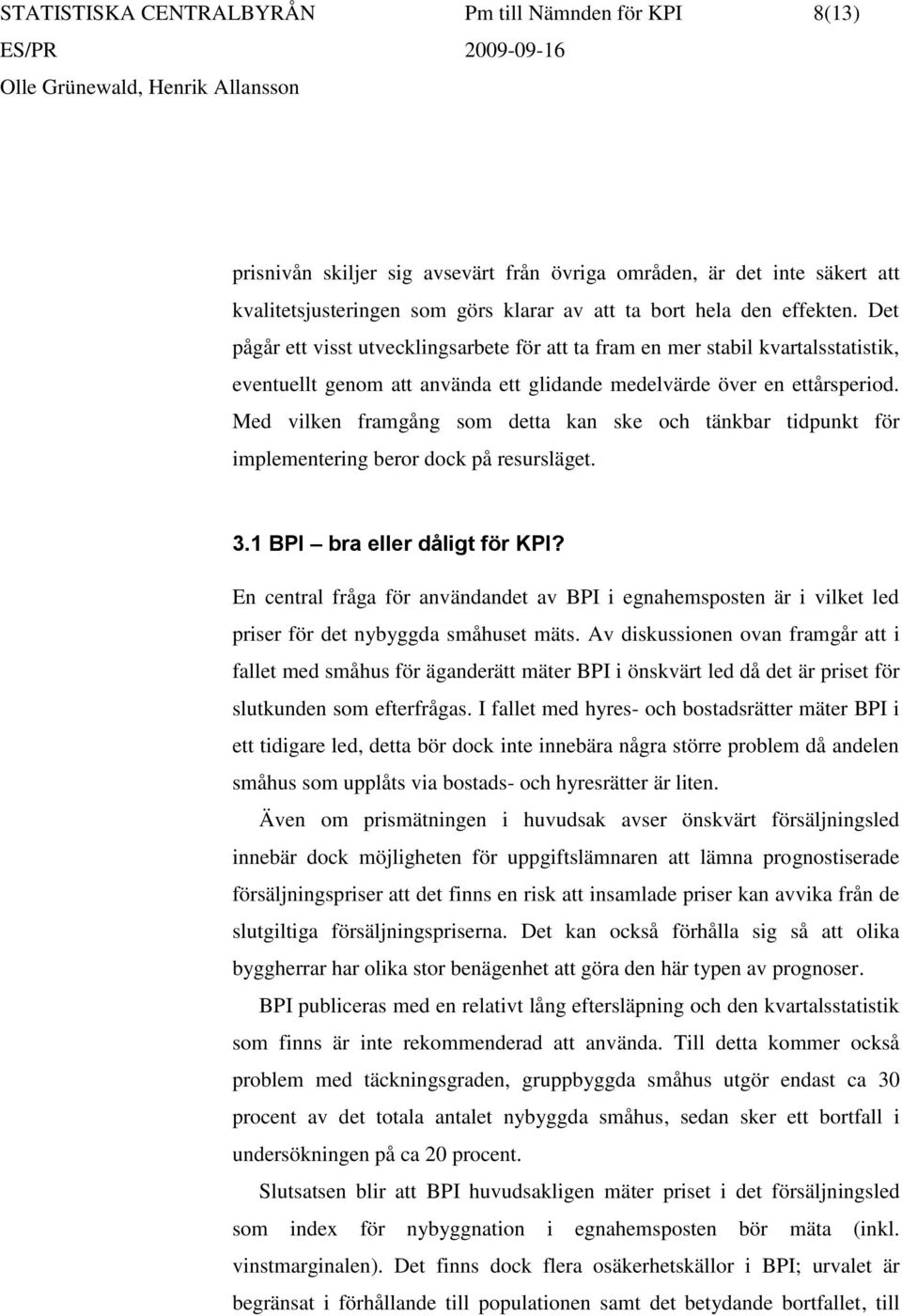 Med vilken framgång som detta kan ske och tänkbar tidpunkt för implementering beror dock på resursläget. 3.1 BPI bra eller dåligt för KPI?