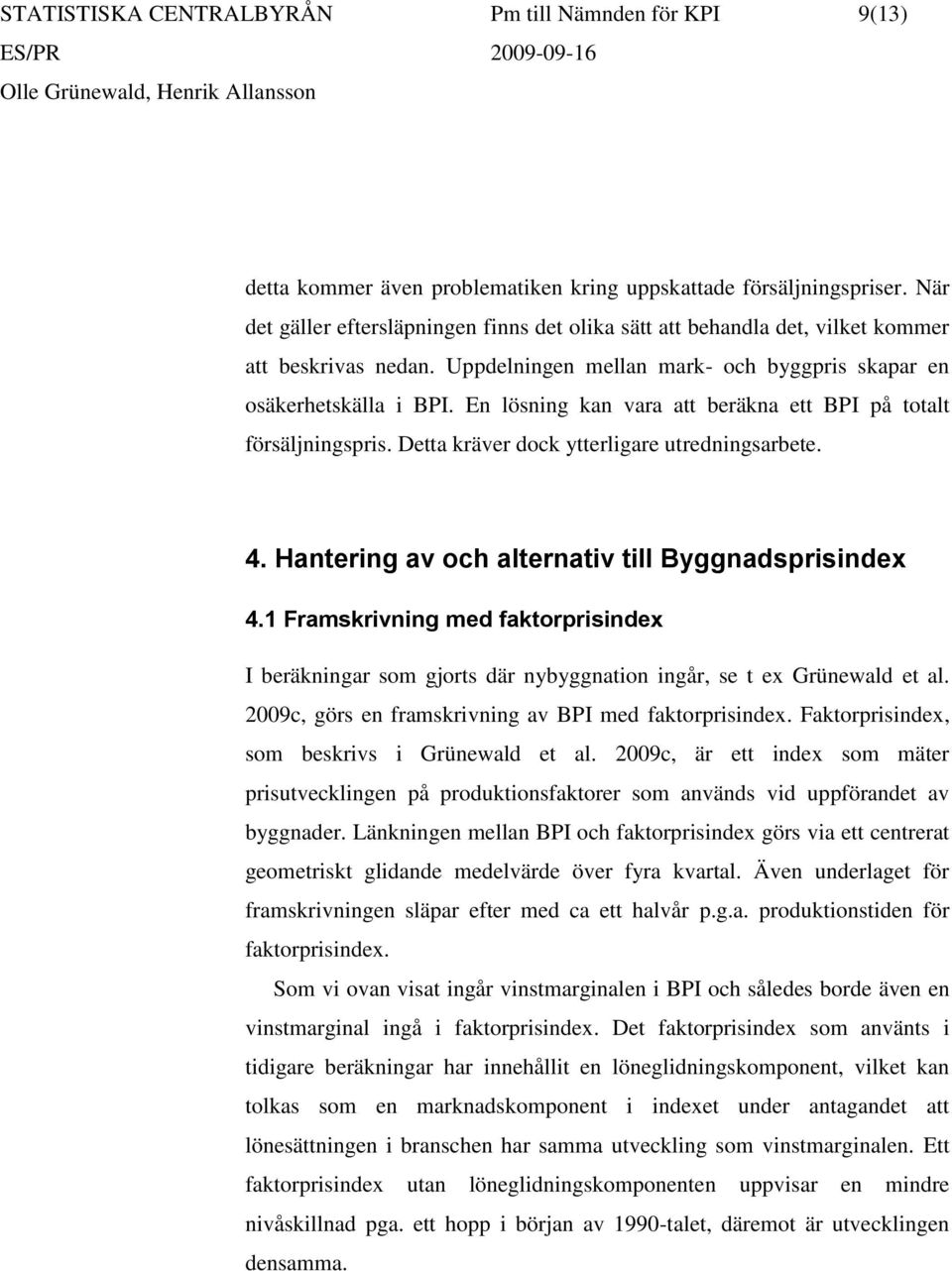 En lösning kan vara att beräkna ett BPI på totalt försäljningspris. Detta kräver dock ytterligare utredningsarbete. 4. Hantering av och alternativ till Byggnadsprisindex 4.