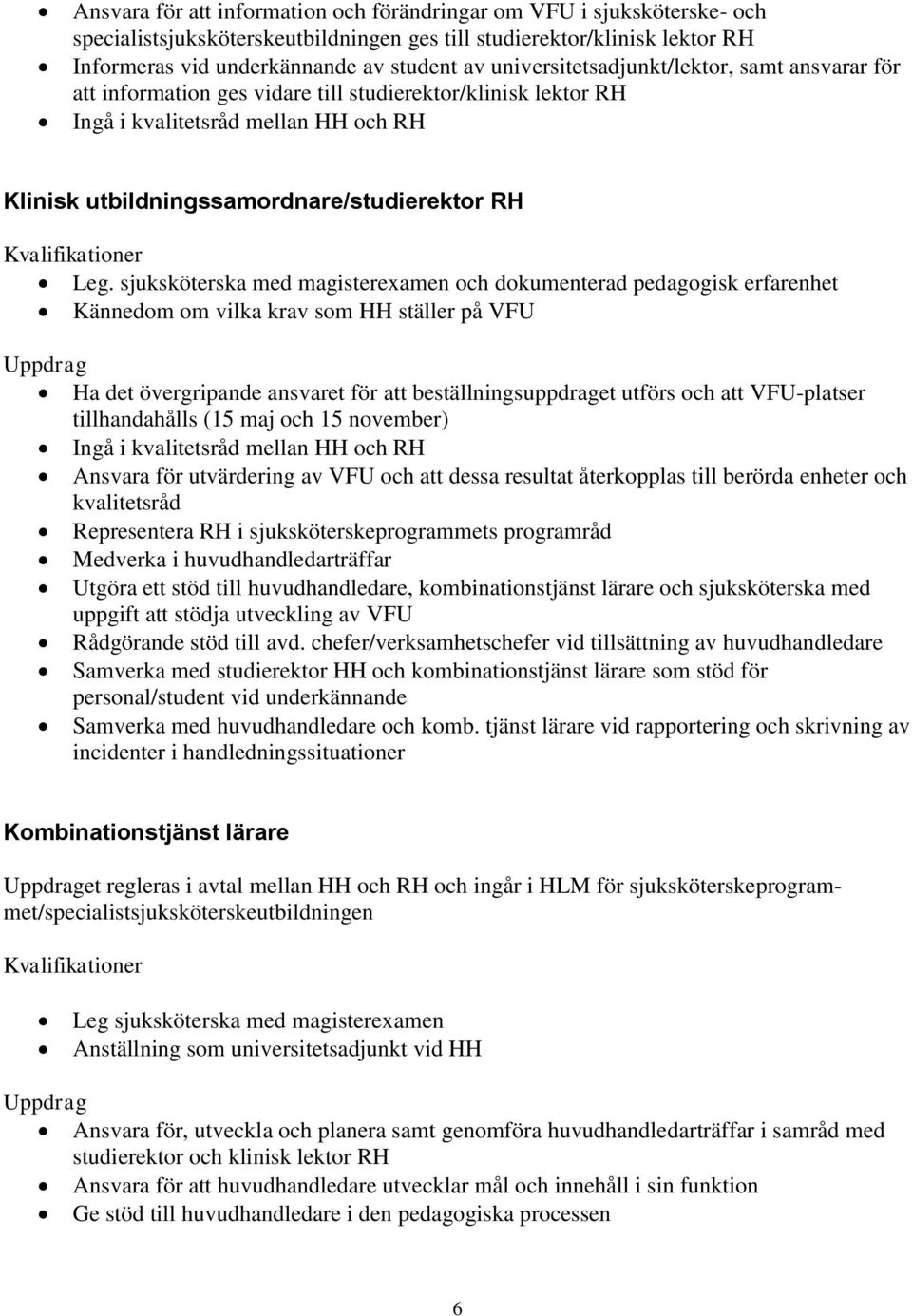 sjuksköterska med magisterexamen och dokumenterad pedagogisk erfarenhet Kännedom om vilka krav som HH ställer på VFU Ha det övergripande ansvaret för att beställningsuppdraget utförs och att