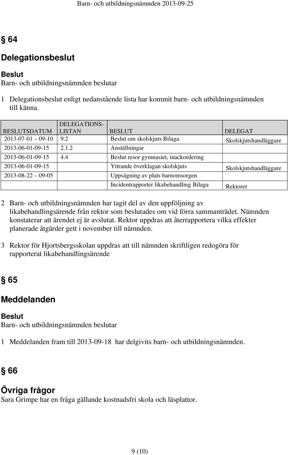 4 resor gymnasiet, inackordering 2013-06-01-09-15 Yttrande överklagan skolskjuts Skolskjutshandläggare 2013-08-22 09-05 Uppsägning av plats barnomsorgen Incidentrapporter likabehandling Bilaga