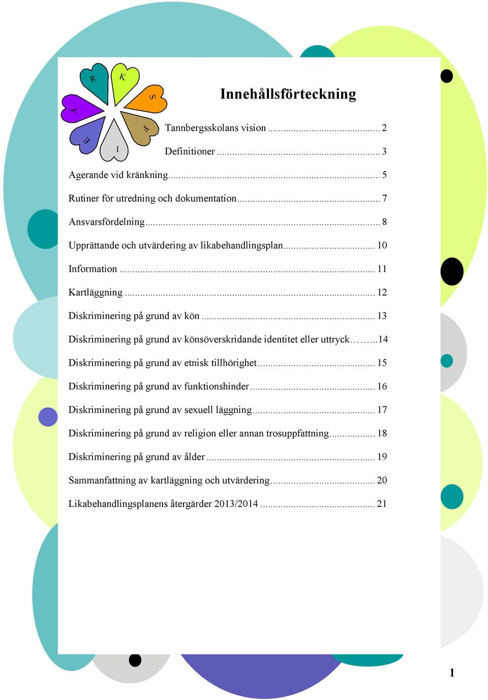 .. 13 Diskriminering på grund av könsöverskridande identitet eller uttryck...14 Diskriminering på grund av etnisk tillhörighet... 15 Diskriminering på grund av funktionshinder.