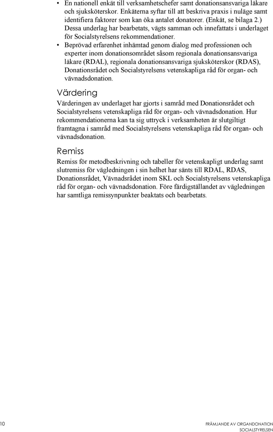 Beprövad erfarenhet inhämtad genom dialog med professionen och experter inom donationsområdet såsom regionala donationsansvariga läkare (RDAL), regionala donationsansvariga sjuksköterskor (RDAS),