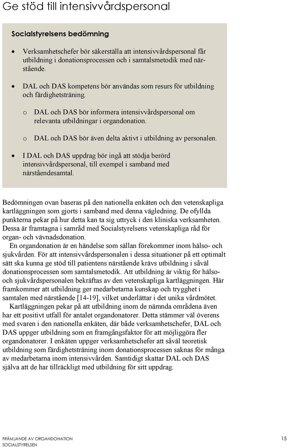 o DAL och DAS bör även delta aktivt i utbildning av personalen. I DAL och DAS uppdrag bör ingå att stödja berörd intensivvårdspersonal, till exempel i samband med närståendesamtal.