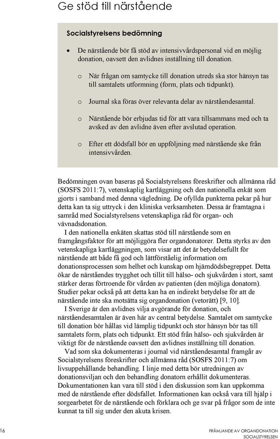 o Närstående bör erbjudas tid för att vara tillsammans med och ta avsked av den avlidne även efter avslutad operation. o Efter ett dödsfall bör en uppföljning med närstående ske från intensivvården.