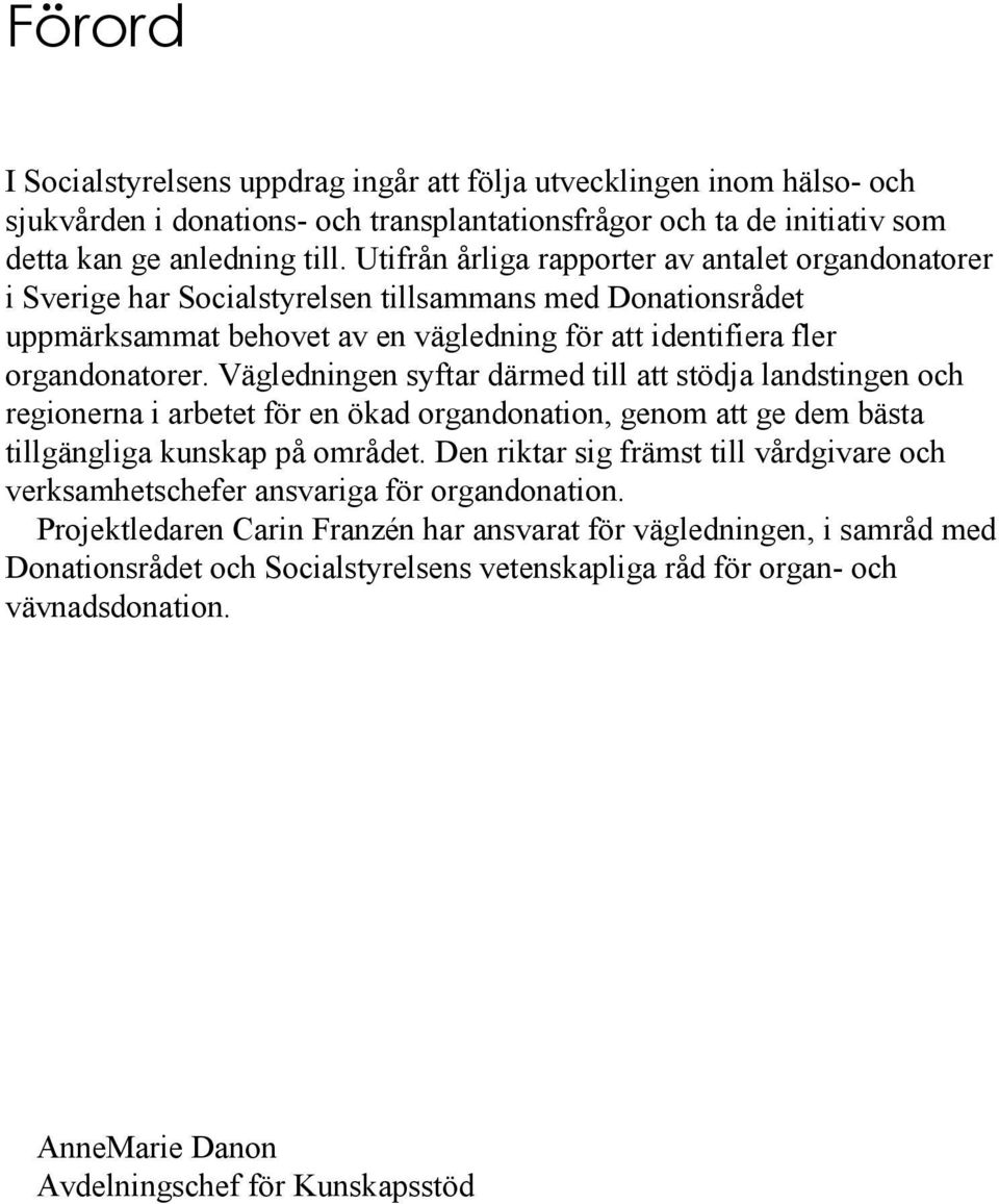 Vägledningen syftar därmed till att stödja landstingen och regionerna i arbetet för en ökad organdonation, genom att ge dem bästa tillgängliga kunskap på området.