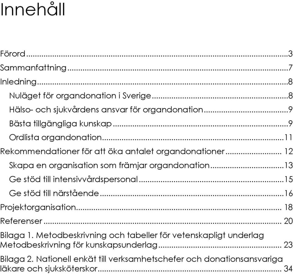 .. 12 Skapa en organisation som främjar organdonation...13 Ge stöd till intensivvårdspersonal...15 Ge stöd till närstående...16 Projektorganisation.