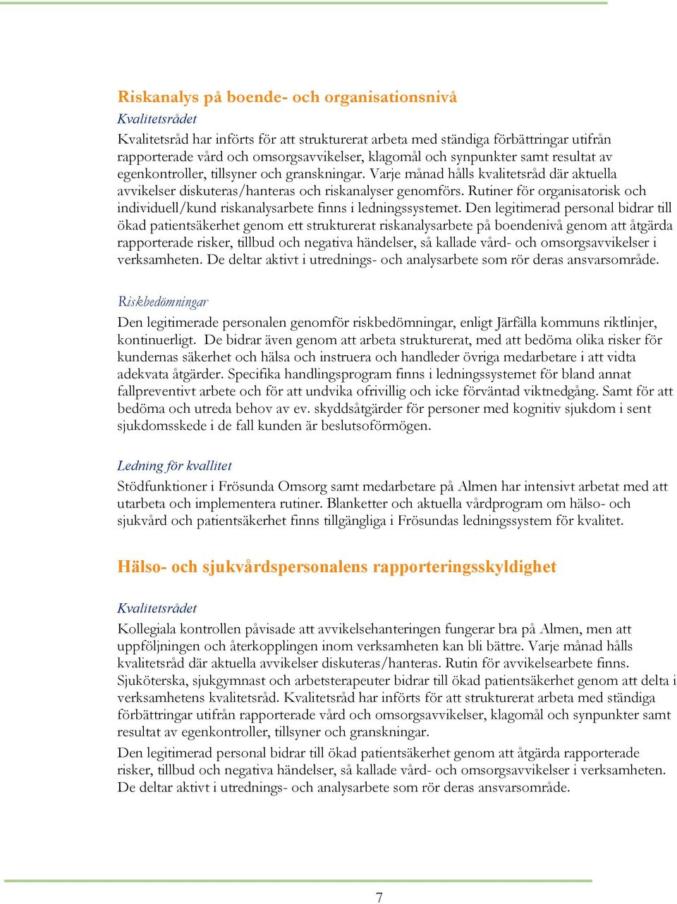 Rutiner för organisatorisk och individuell/kund riskanalysarbete finns i ledningssystemet.