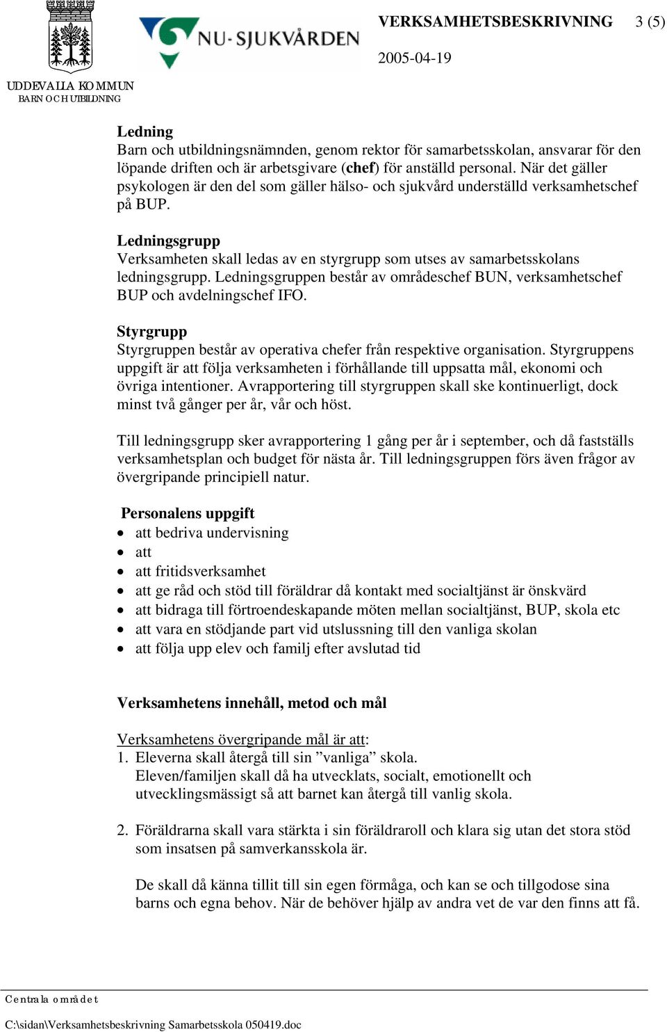 Ledningsgrupp Verksamheten skall ledas av en styrgrupp som utses av samarbetsskolans ledningsgrupp. Ledningsgruppen består av områdeschef BUN, verksamhetschef BUP och avdelningschef IFO.