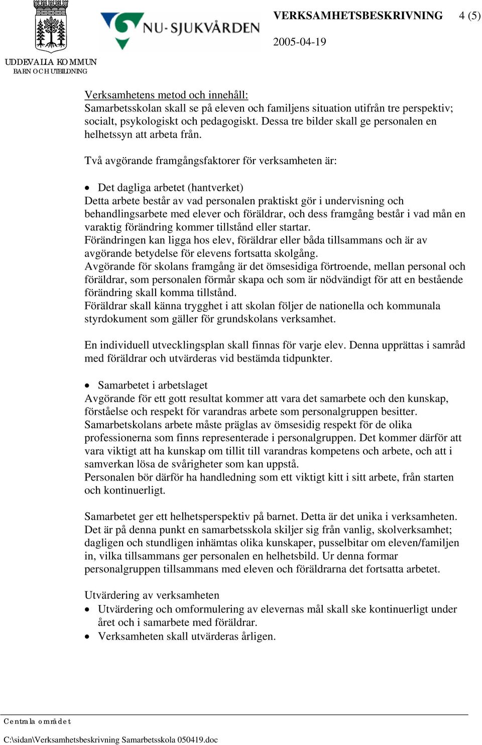 Två avgörande framgångsfaktorer för verksamheten är: Det dagliga arbetet (hantverket) Detta arbete består av vad personalen praktiskt gör i undervisning och behandlingsarbete med elever och