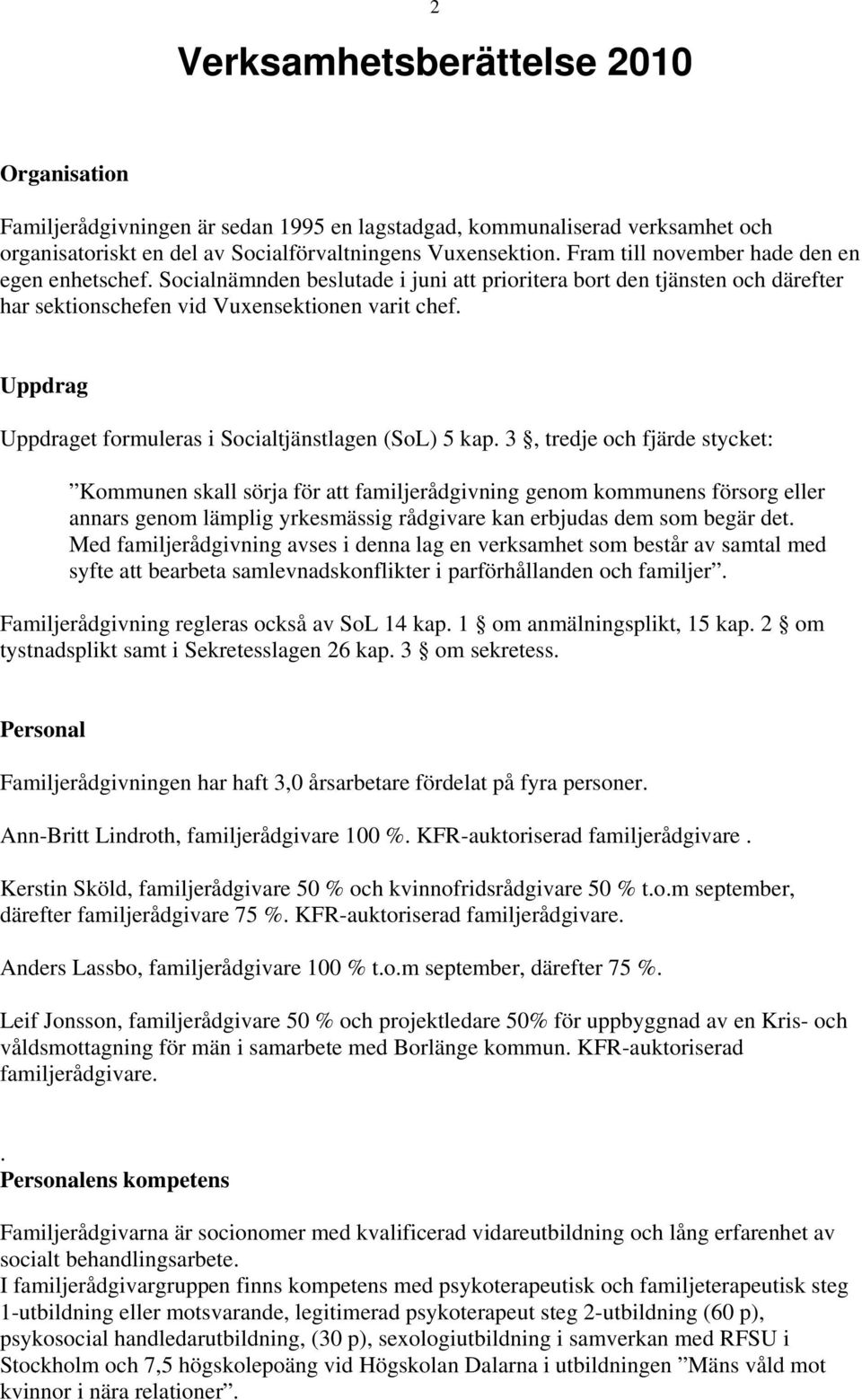 Uppdrag Uppdraget formuleras i Socialtjänstlagen (SoL) 5 kap.