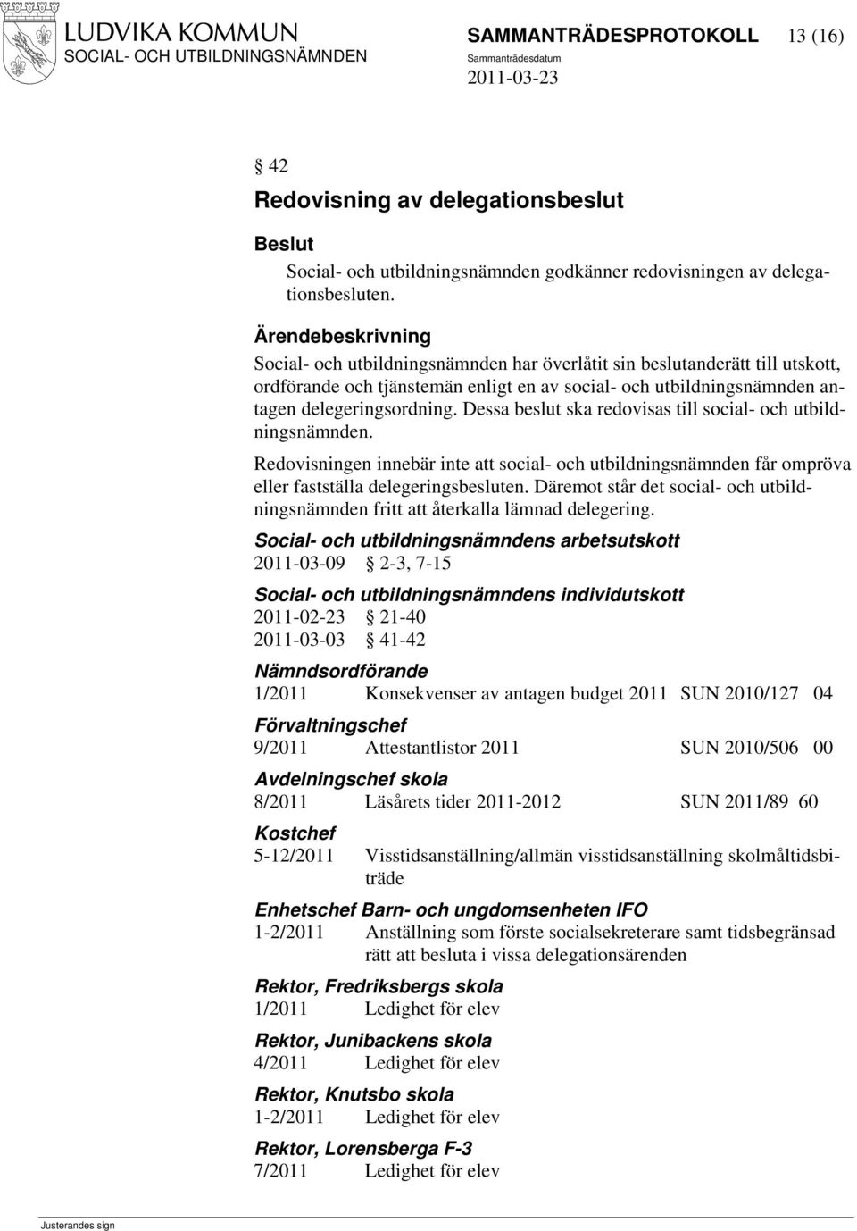 Dessa beslut ska redovisas till social- och utbildningsnämnden. Redovisningen innebär inte att social- och utbildningsnämnden får ompröva eller fastställa delegeringsbesluten.