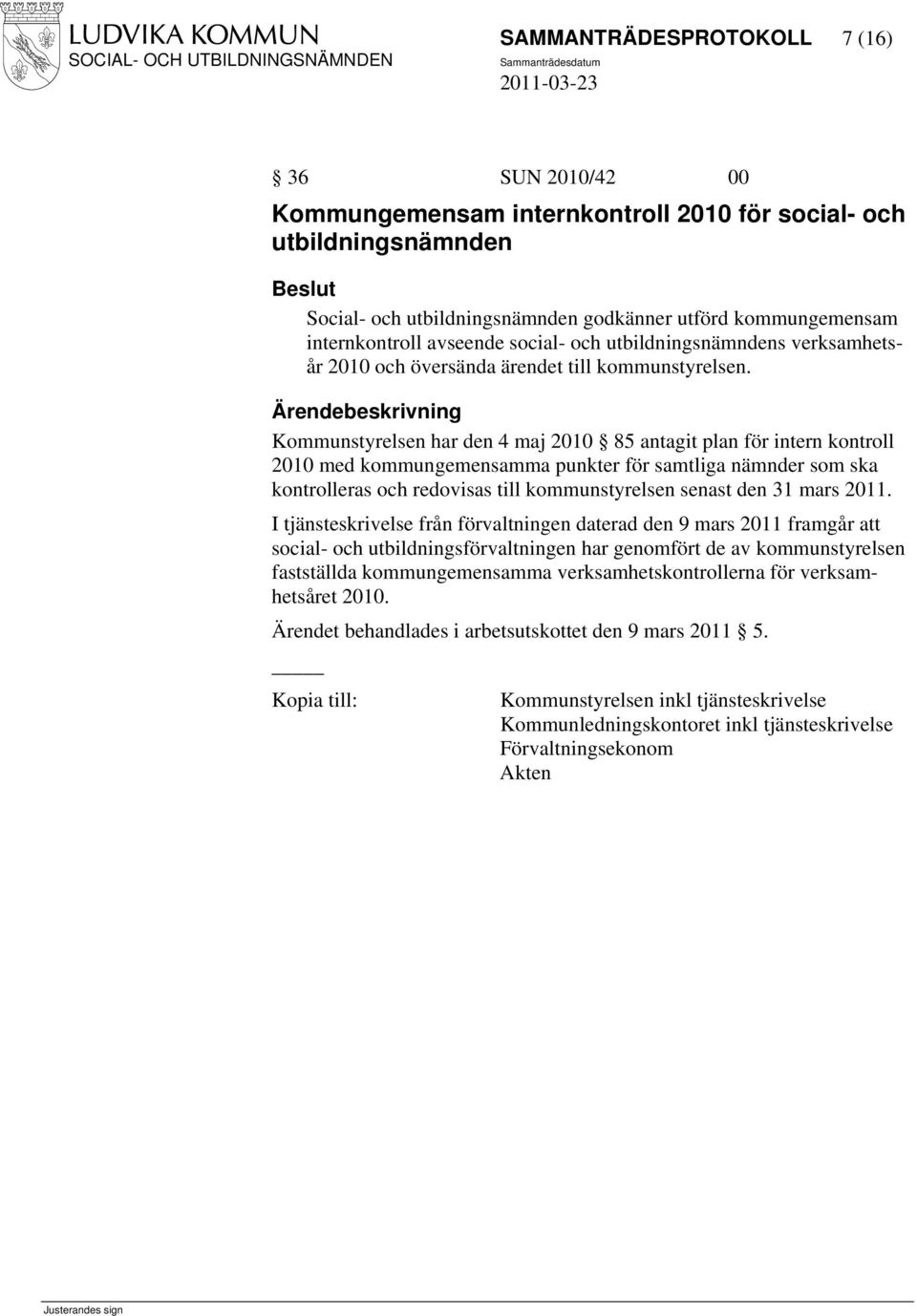 Kommunstyrelsen har den 4 maj 2010 85 antagit plan för intern kontroll 2010 med kommungemensamma punkter för samtliga nämnder som ska kontrolleras och redovisas till kommunstyrelsen senast den 31