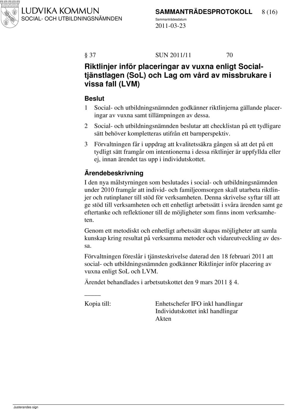 2 Social- och utbildningsnämnden beslutar att checklistan på ett tydligare sätt behöver kompletteras utifrån ett barnperspektiv.