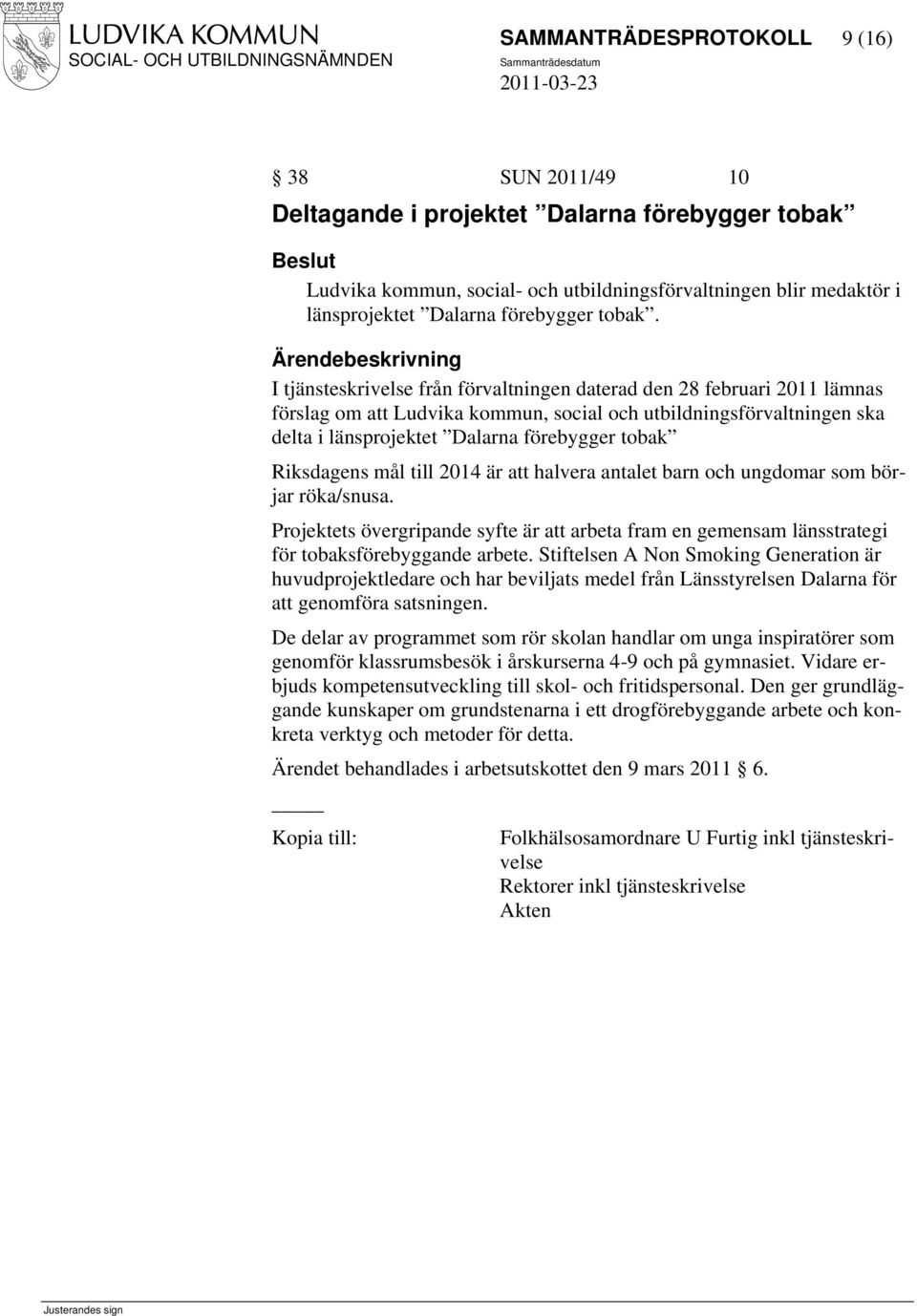 I tjänsteskrivelse från förvaltningen daterad den 28 februari 2011 lämnas förslag om att Ludvika kommun, social och utbildningsförvaltningen ska delta i länsprojektet Dalarna förebygger tobak