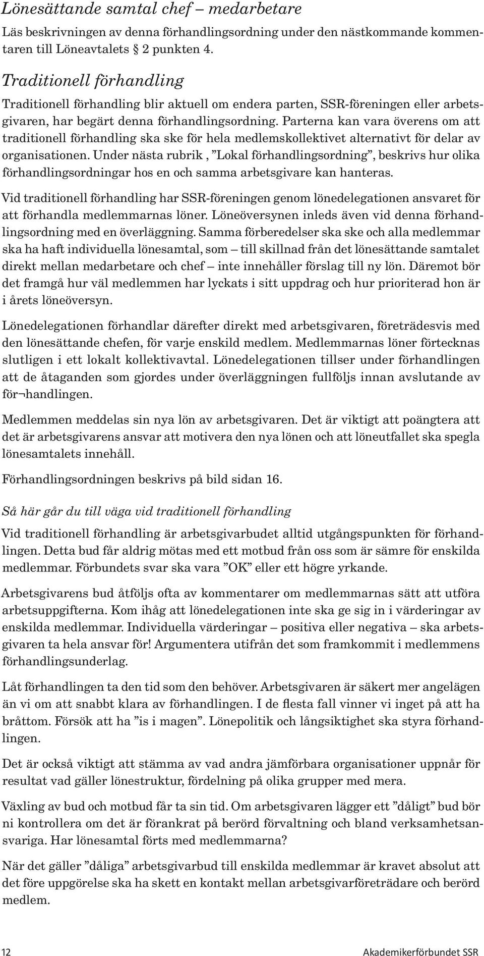 Parterna kan vara överens om att traditionell förhandling ska ske för hela medlemskollektivet alternativt för delar av organisationen.