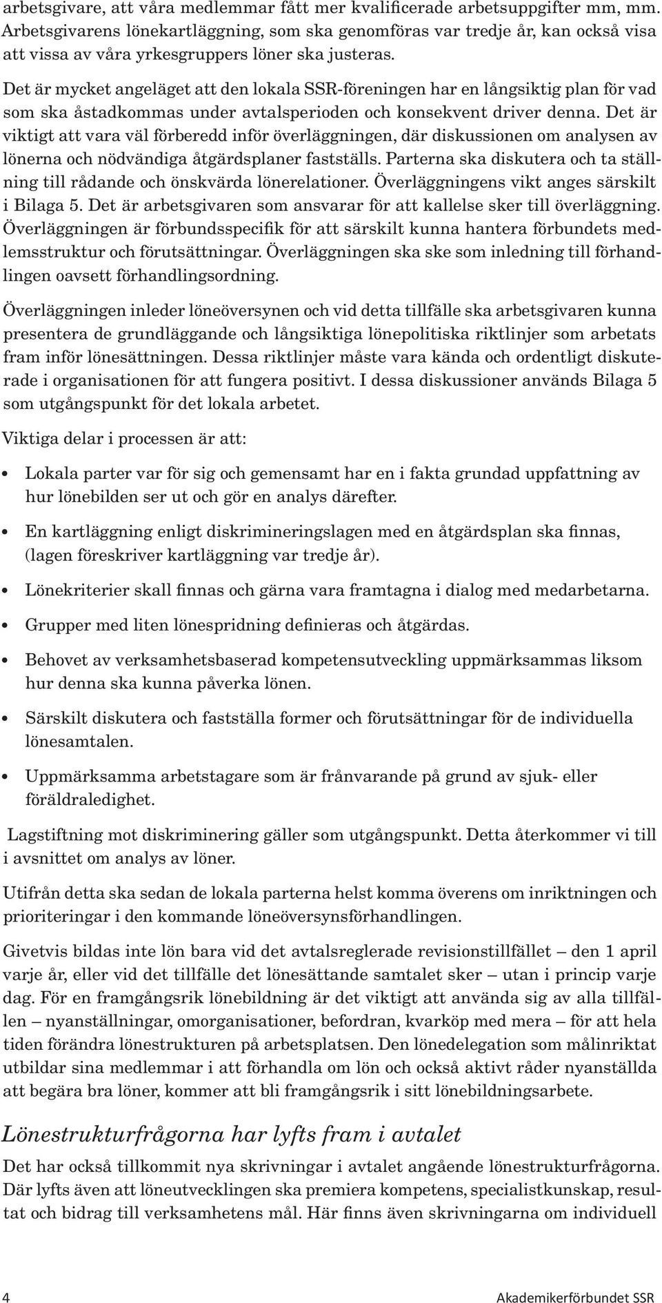 Det är mycket angeläget att den lokala SSR-föreningen har en långsiktig plan för vad som ska åstadkommas under avtalsperioden och konsekvent driver denna.