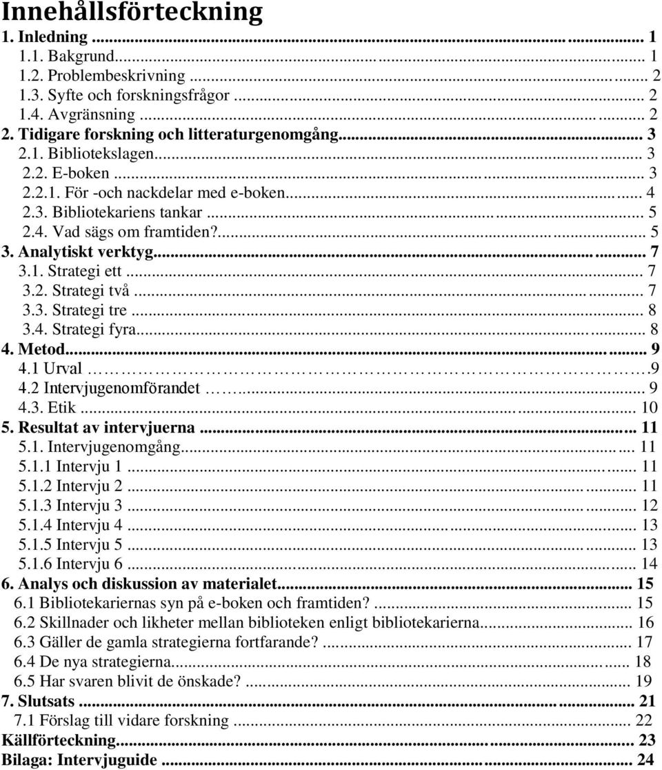 .. 7 3.2. Strategi två... 7 3.3. Strategi tre... 8 3.4. Strategi fyra... 8 4. Metod... 9 4.1 Urval.9 4.2 Intervjugenomförandet... 9 4.3. Etik... 10 5. Resultat av intervjuerna... 11 5.1. Intervjugenomgång.