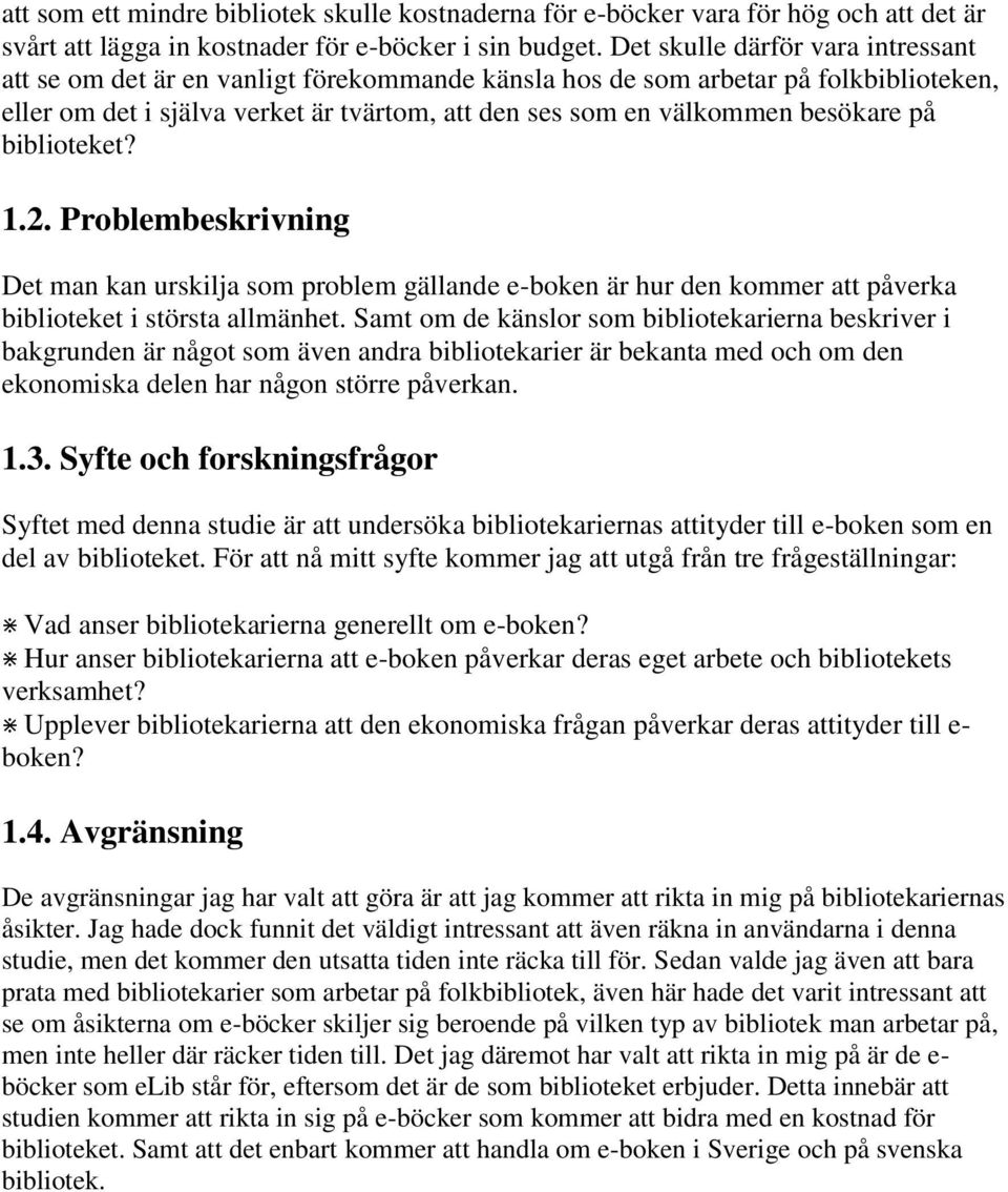 på biblioteket? 1.2. Problembeskrivning Det man kan urskilja som problem gällande e-boken är hur den kommer att påverka biblioteket i största allmänhet.