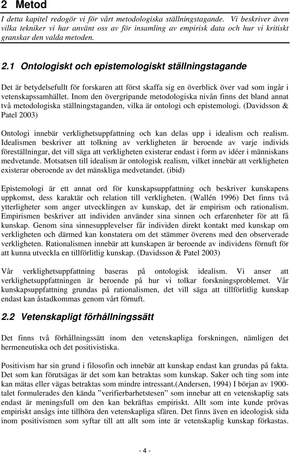 1 Ontologiskt och epistemologiskt ställningstagande Det är betydelsefullt för forskaren att först skaffa sig en överblick över vad som ingår i vetenskapssamhället.