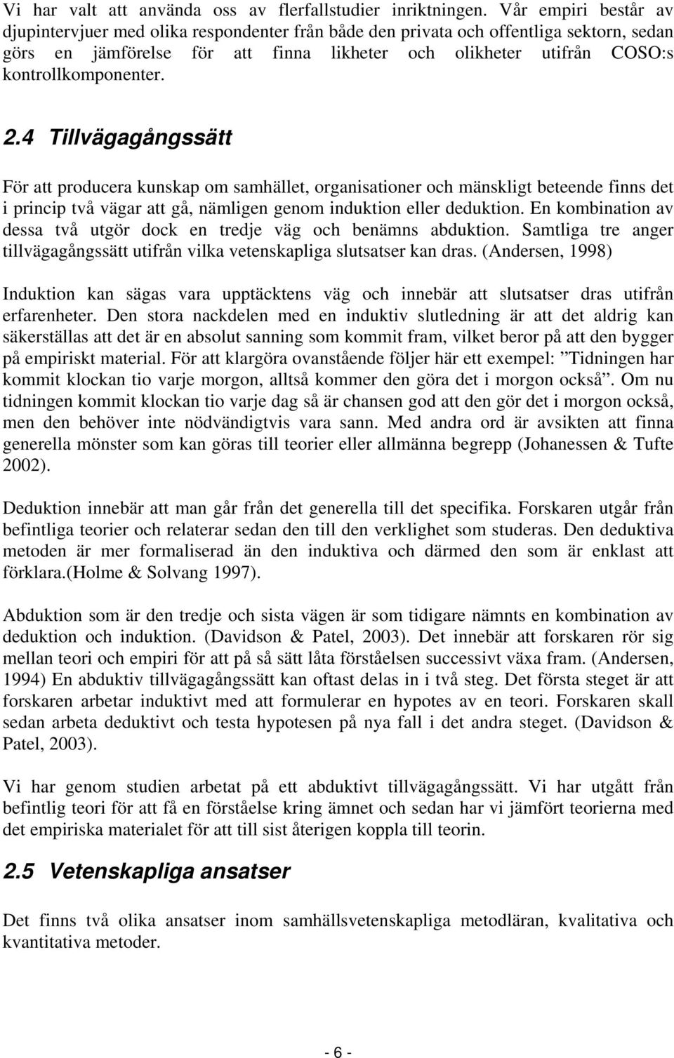 kontrollkomponenter. 2.4 Tillvägagångssätt För att producera kunskap om samhället, organisationer och mänskligt beteende finns det i princip två vägar att gå, nämligen genom induktion eller deduktion.