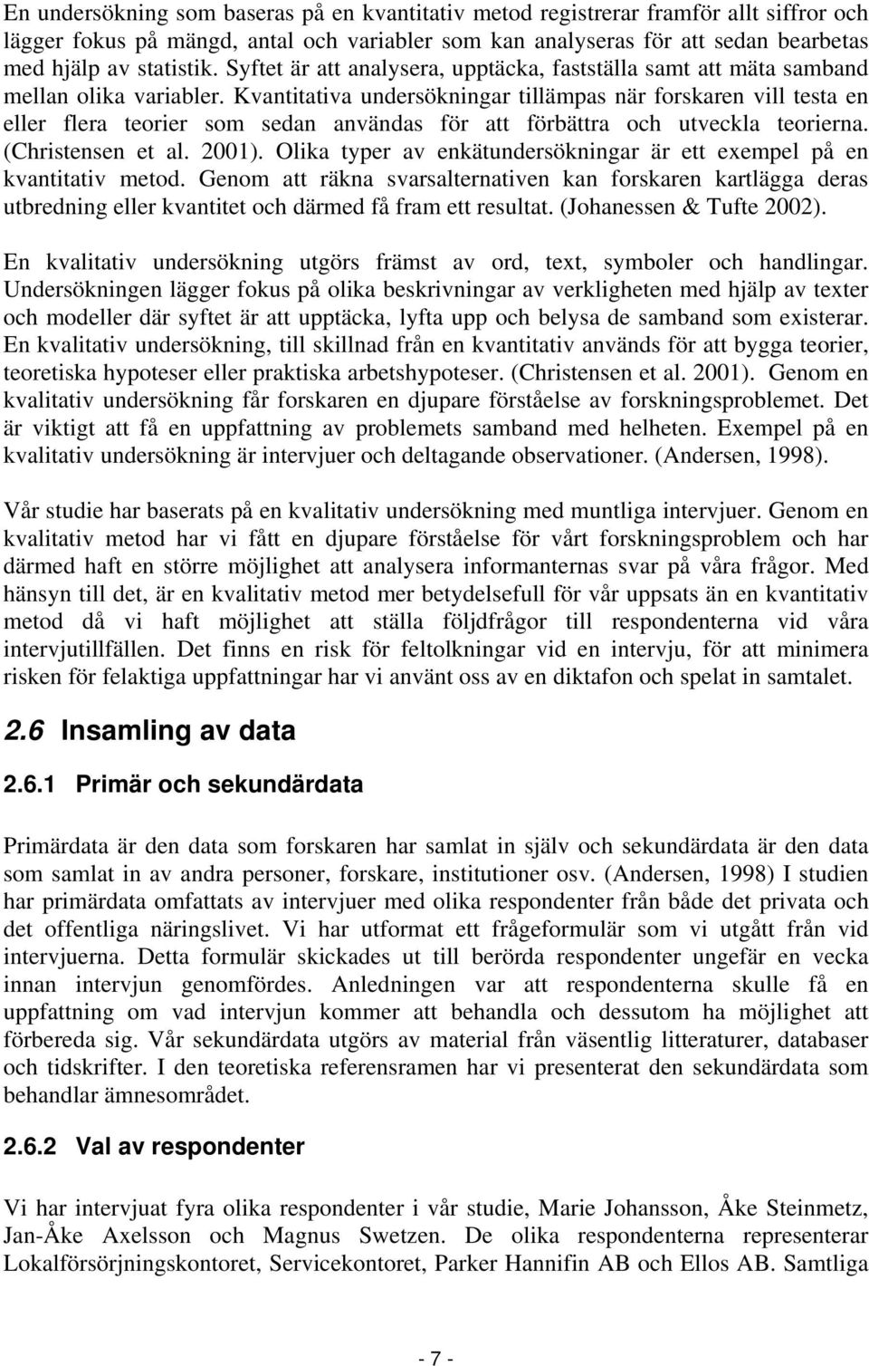 Kvantitativa undersökningar tillämpas när forskaren vill testa en eller flera teorier som sedan användas för att förbättra och utveckla teorierna. (Christensen et al. 2001).