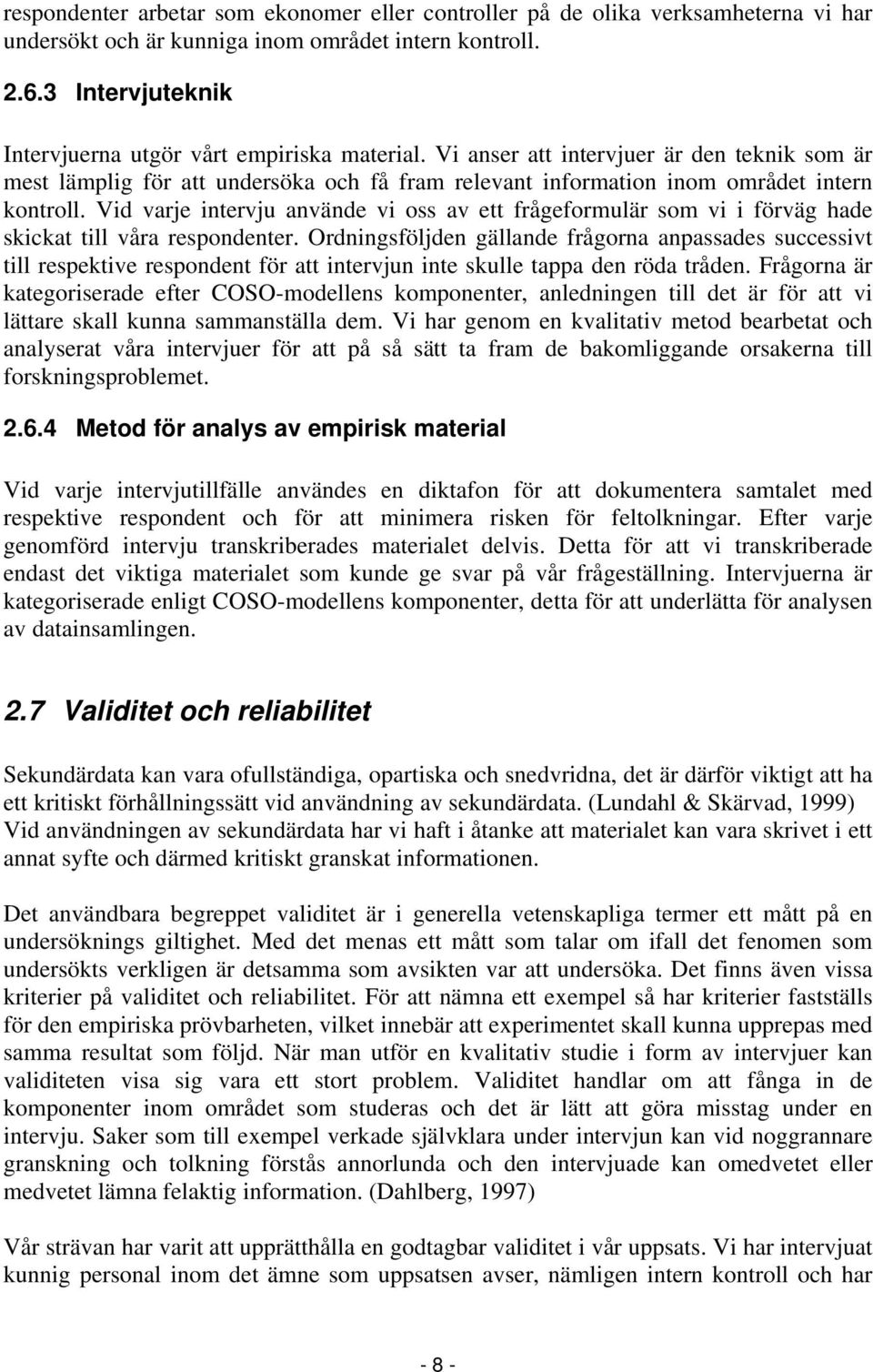 Vid varje intervju använde vi oss av ett frågeformulär som vi i förväg hade skickat till våra respondenter.