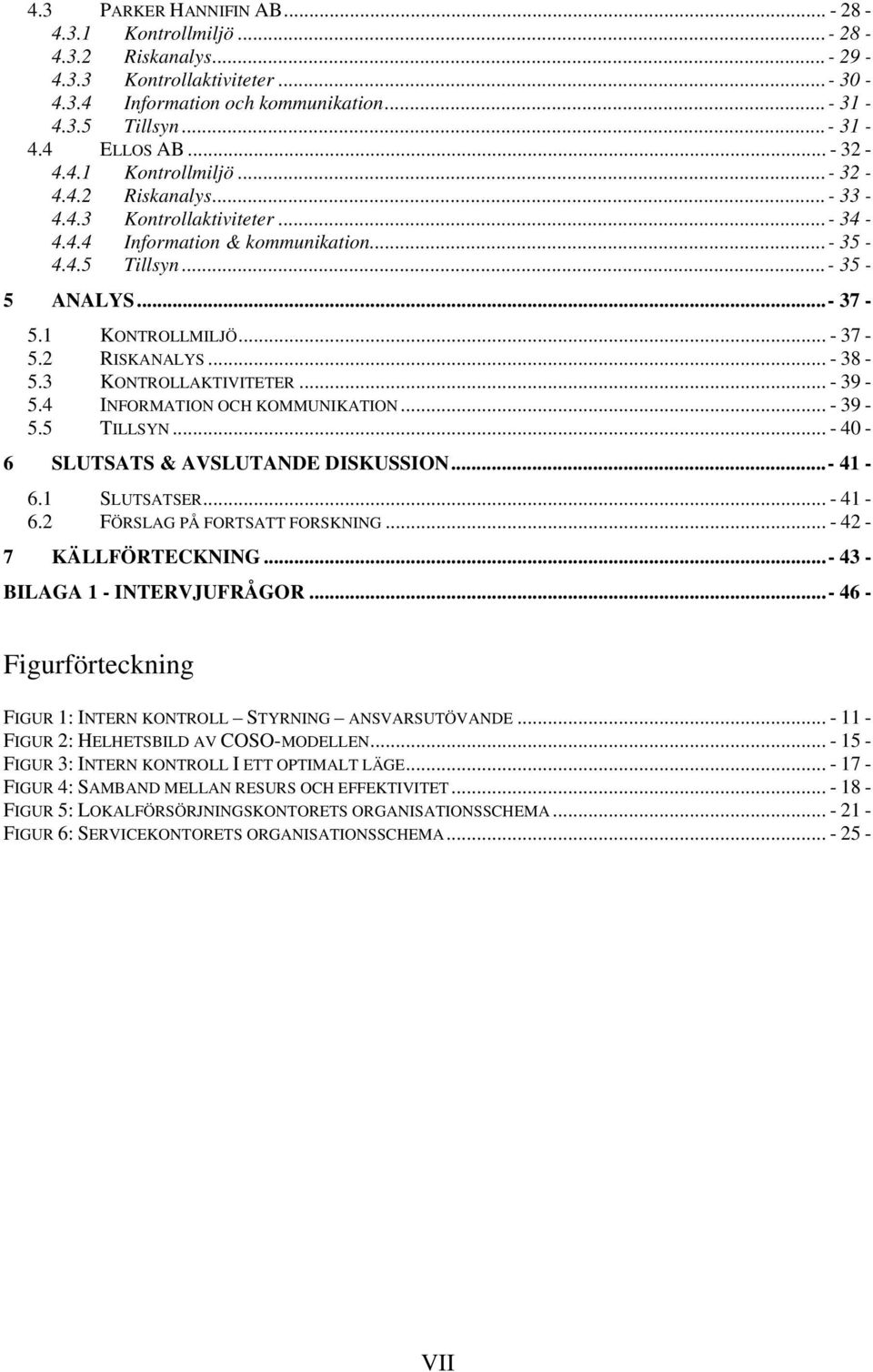 2 RISKANALYS... - 38-5.3 KONTROLLAKTIVITETER... - 39-5.4 INFORMATION OCH KOMMUNIKATION... - 39-5.5 TILLSYN... - 40-6 SLUTSATS & AVSLUTANDE DISKUSSION...- 41-6.1 SLUTSATSER... - 41-6.