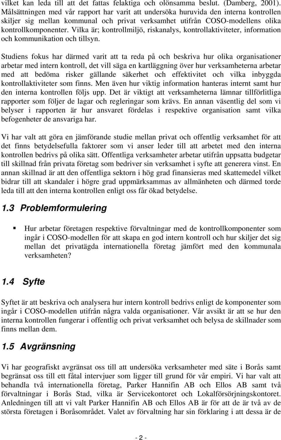 Vilka är; kontrollmiljö, riskanalys, kontrollaktiviteter, information och kommunikation och tillsyn.