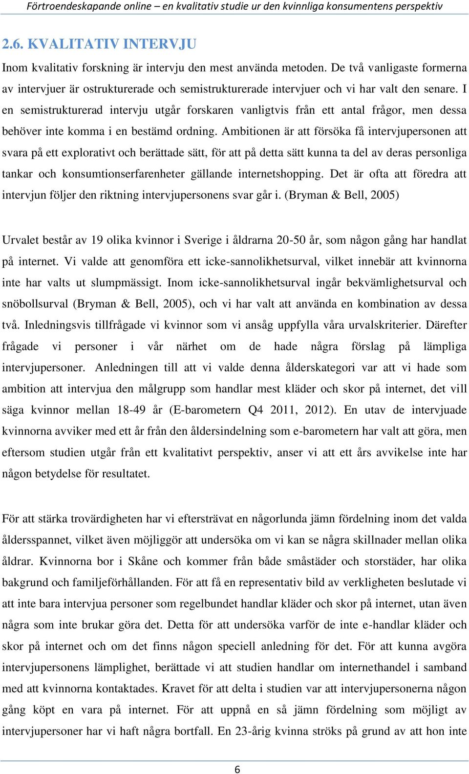 I en semistrukturerad intervju utgår forskaren vanligtvis från ett antal frågor, men dessa behöver inte komma i en bestämd ordning.