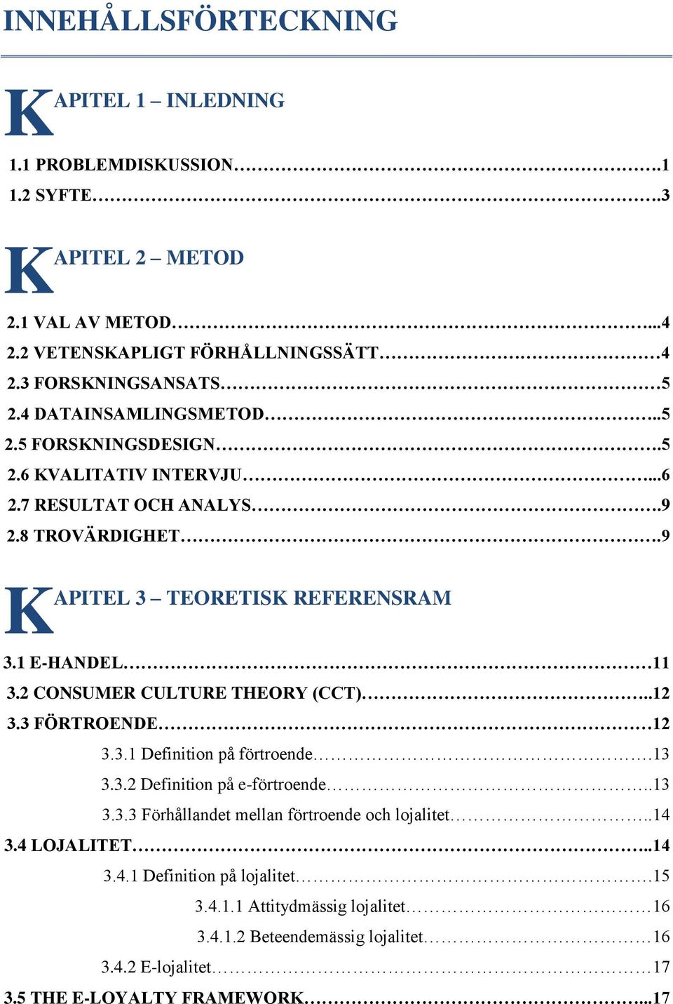 9 K APITEL 3 TEORETISK REFERENSRAM 3.1 E-HANDEL 11 3.2 CONSUMER CULTURE THEORY (CCT)..12 3.3 FÖRTROENDE 12 3.3.1 Definition på förtroende.13 3.3.2 Definition på e-förtroende.