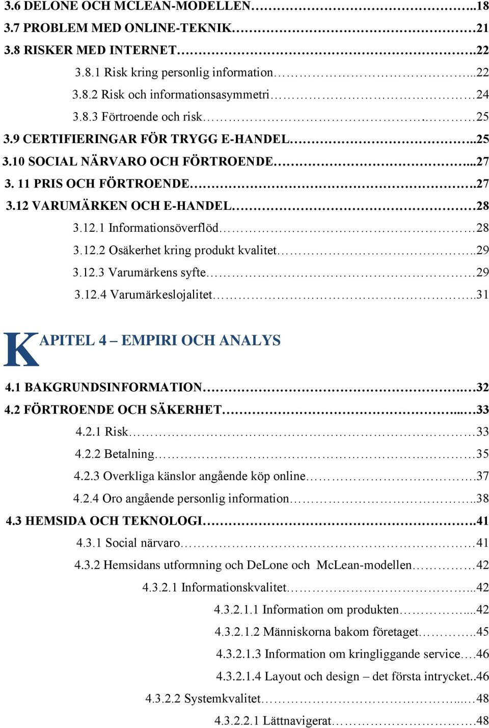 .29 3.12.3 Varumärkens syfte 29 3.12.4 Varumärkeslojalitet..31 K APITEL 4 EMPIRI OCH ANALYS 4.1 BAKGRUNDSINFORMATION. 32 4.2 FÖRTROENDE OCH SÄKERHET... 33 4.2.1 Risk 33 4.2.2 Betalning 35 4.2.3 Overkliga känslor angående köp online.