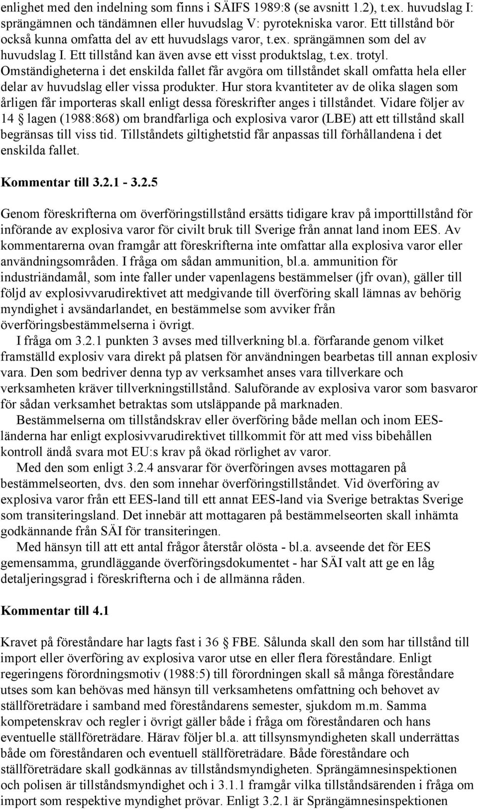 Omständigheterna i det enskilda fallet får avgöra om tillståndet skall omfatta hela eller delar av huvudslag eller vissa produkter.