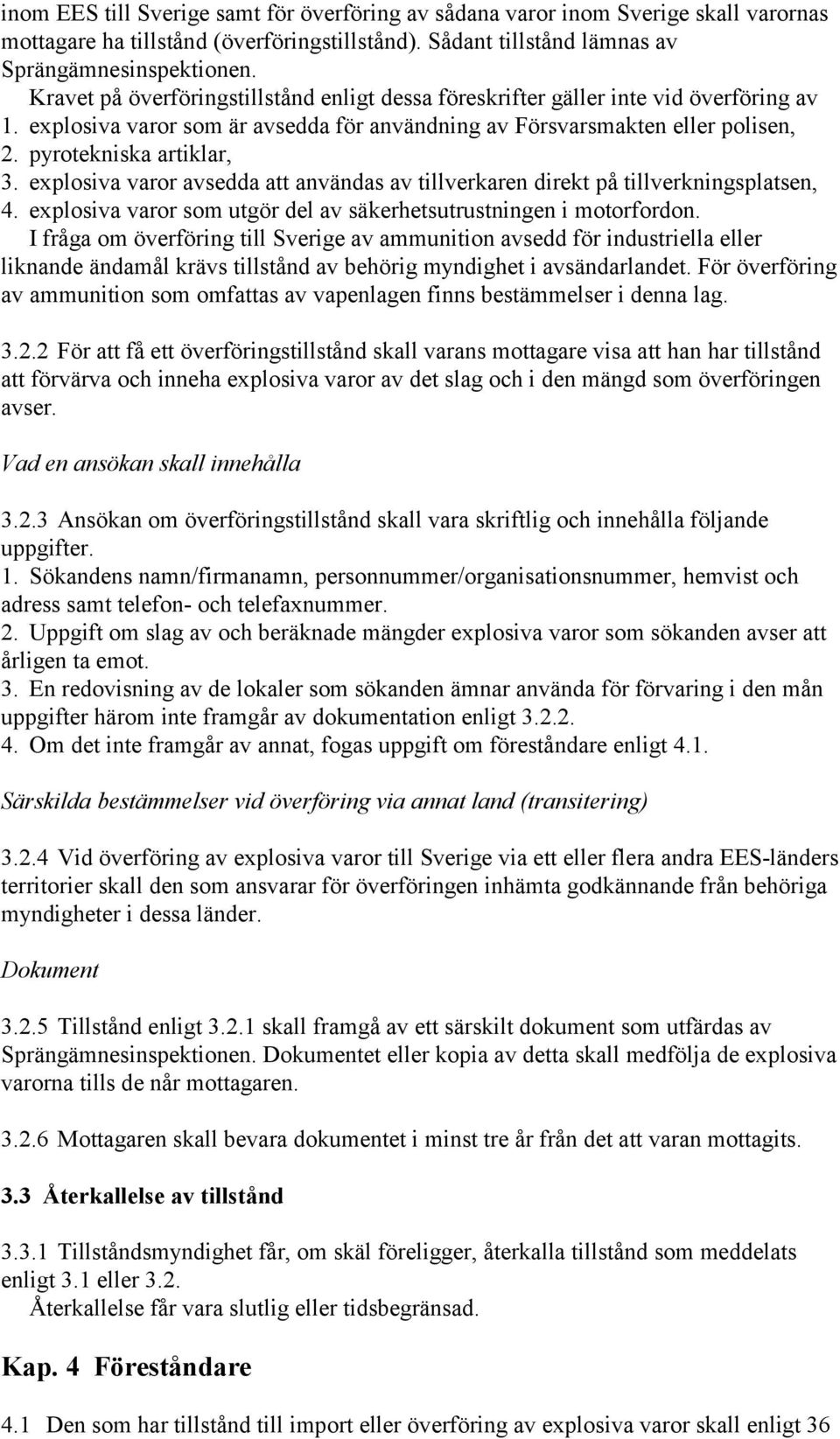 explosiva varor avsedda att användas av tillverkaren direkt på tillverkningsplatsen, 4. explosiva varor som utgör del av säkerhetsutrustningen i motorfordon.