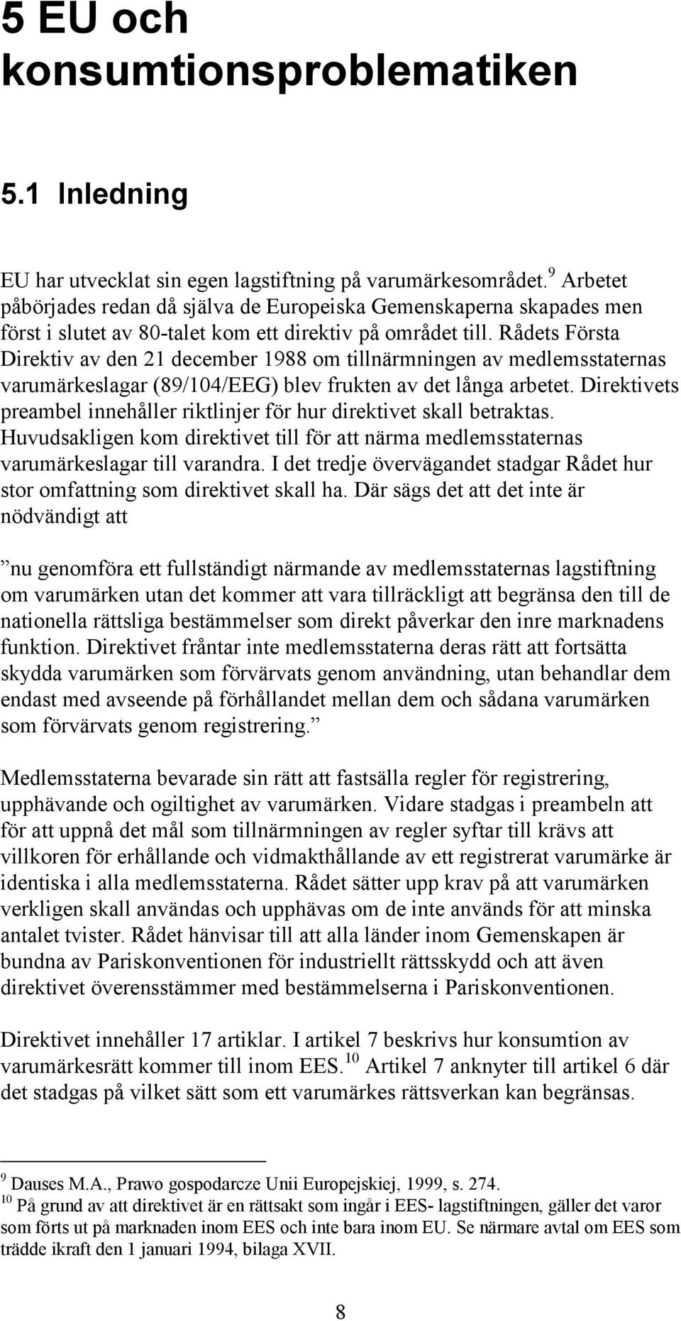 Rådets Första Direktiv av den 21 december 1988 om tillnärmningen av medlemsstaternas varumärkeslagar (89/104/EEG) blev frukten av det långa arbetet.