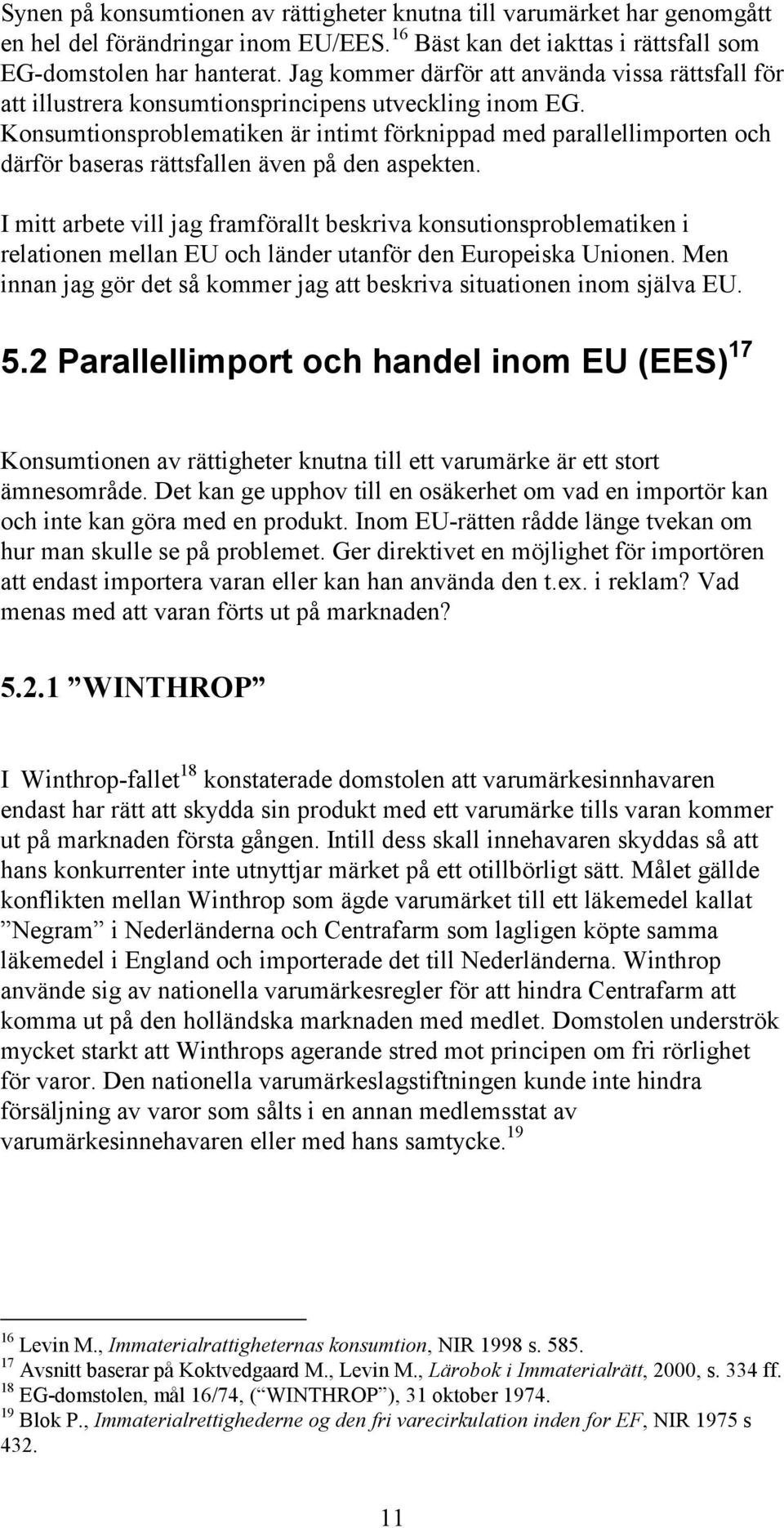 Konsumtionsproblematiken är intimt förknippad med parallellimporten och därför baseras rättsfallen även på den aspekten.