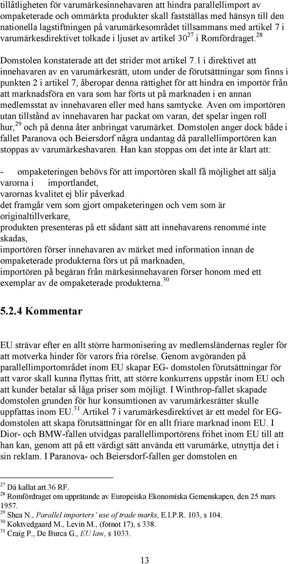 1 i direktivet att innehavaren av en varumärkesrätt, utom under de förutsättningar som finns i punkten 2 i artikel 7, åberopar denna rättighet för att hindra en importör från att marknadsföra en vara