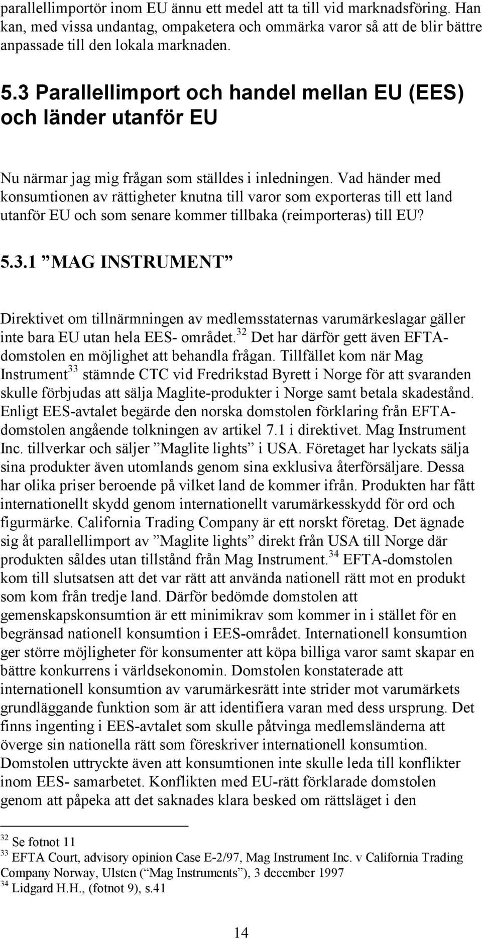 Vad händer med konsumtionen av rättigheter knutna till varor som exporteras till ett land utanför EU och som senare kommer tillbaka (reimporteras) till EU? 5.3.