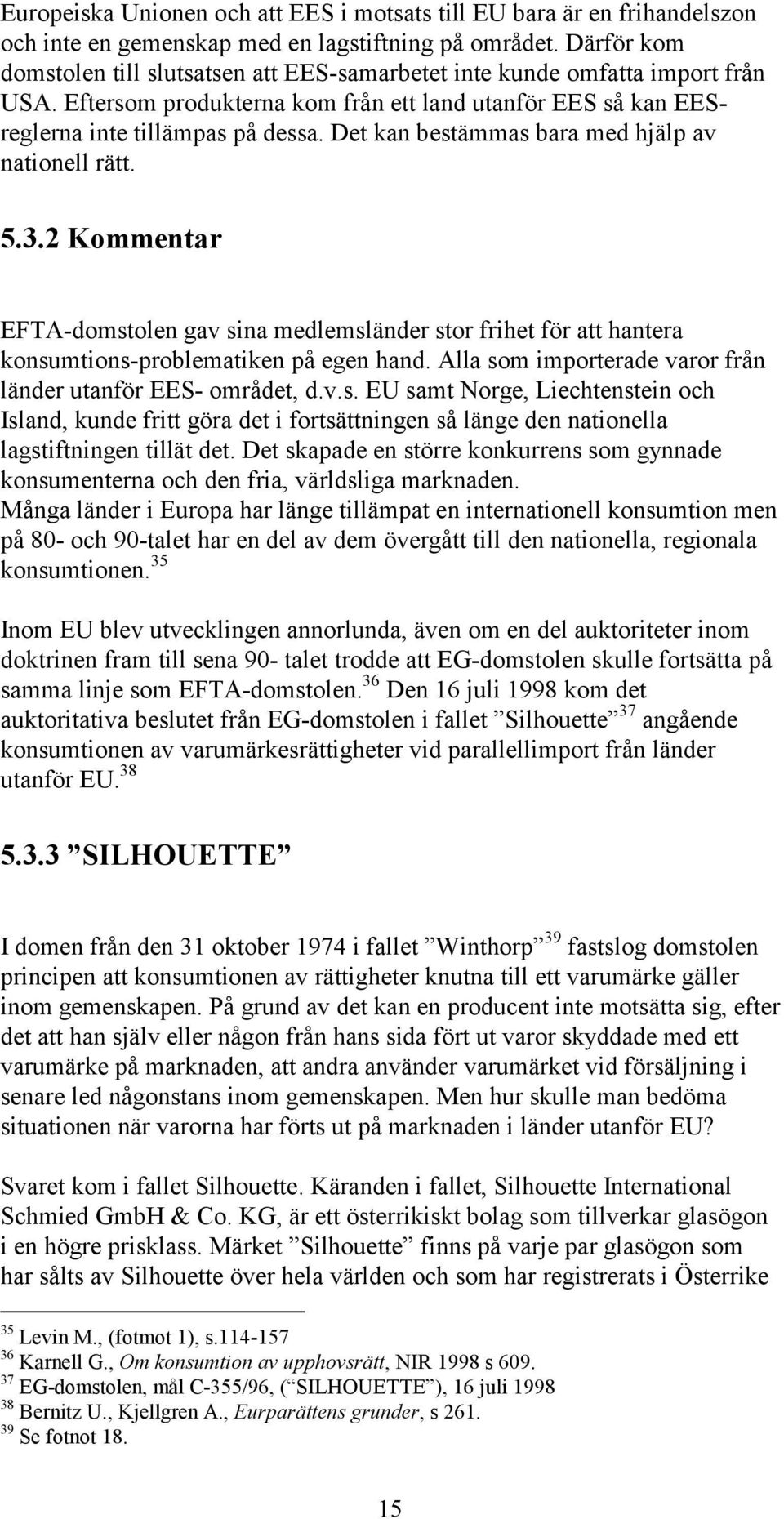 Det kan bestämmas bara med hjälp av nationell rätt. 5.3.2 Kommentar EFTA-domstolen gav sina medlemsländer stor frihet för att hantera konsumtions-problematiken på egen hand.