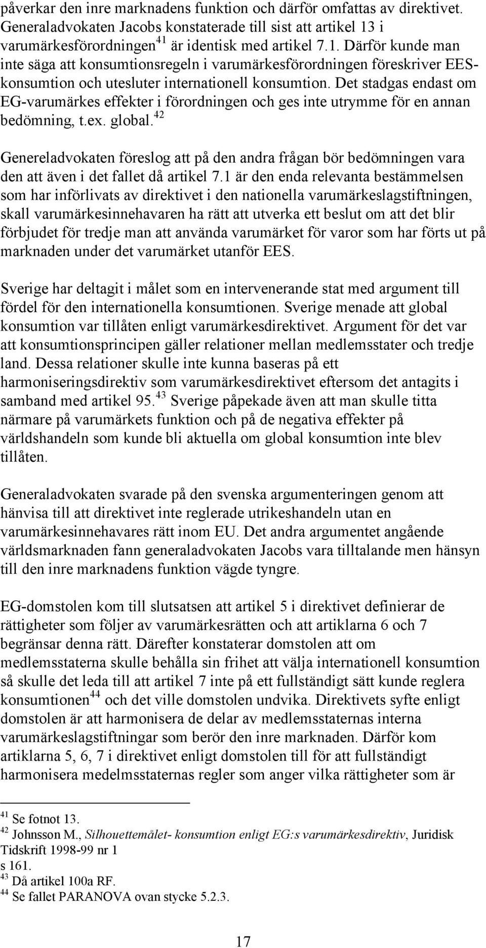 Det stadgas endast om EG-varumärkes effekter i förordningen och ges inte utrymme för en annan bedömning, t.ex. global.