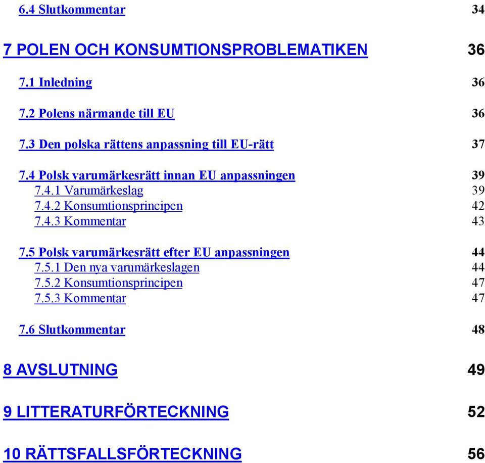 4.3 Kommentar 43 7.5 Polsk varumärkesrätt efter EU anpassningen 44 7.5.1 Den nya varumärkeslagen 44 7.5.2 Konsumtionsprincipen 47 7.