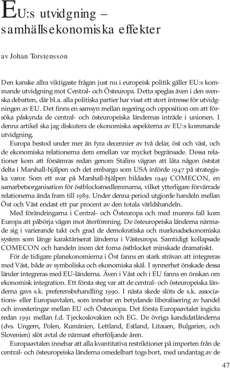 Det finns en samsyn mellan regering och opposition om att försöka påskynda de central- och östeuropeiska ländernas inträde i unionen.