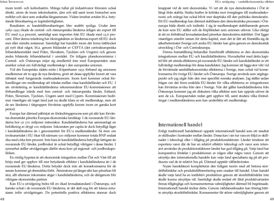 Under åren 1989 1993 ökade de central- och östeuropeiska länderna årligen sin export till EU med 15,9 procent, samtidigt som importen från EU ökade med 23,6 procent.