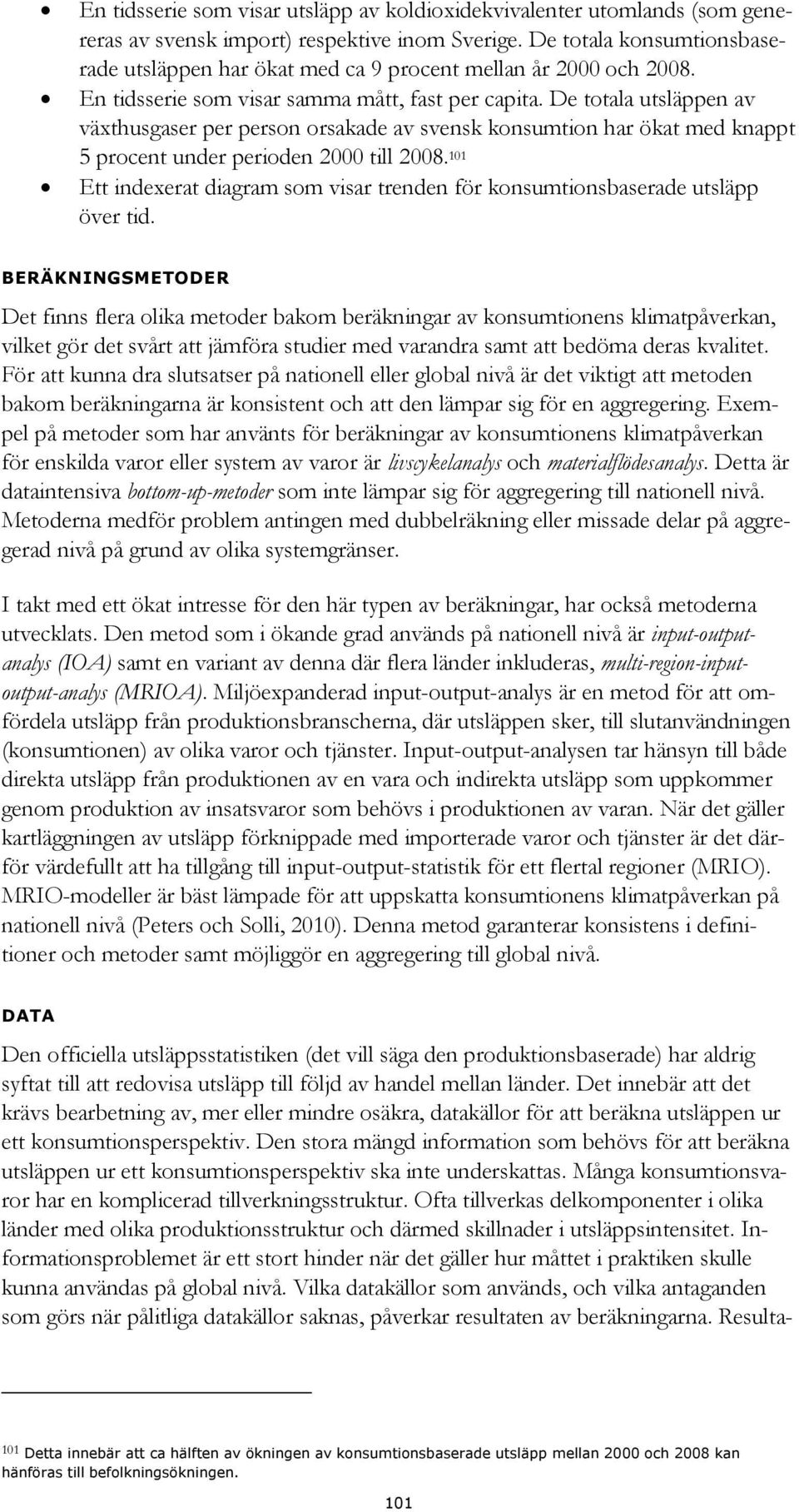 De totala utsläppen av växthusgaser per person orsakade av svensk konsumtion har ökat med knappt 5 procent under perioden 2000 till 2008.