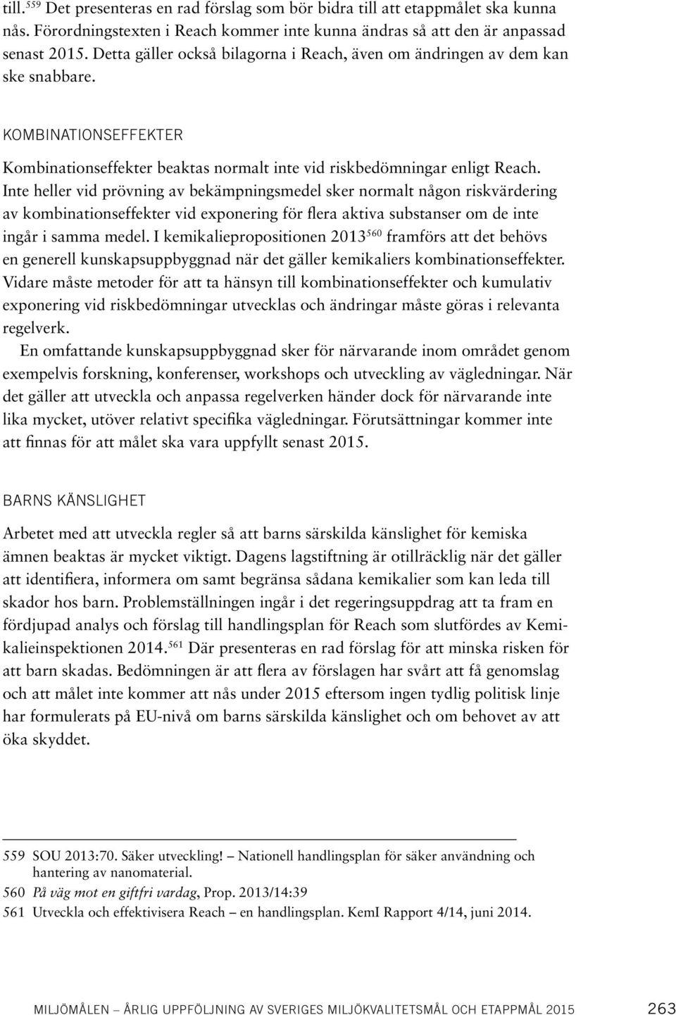 Inte heller vid prövning av bekämpningsmedel sker normalt någon riskvärdering av kombinationseffekter vid exponering för flera aktiva substanser om de inte ingår i samma medel.