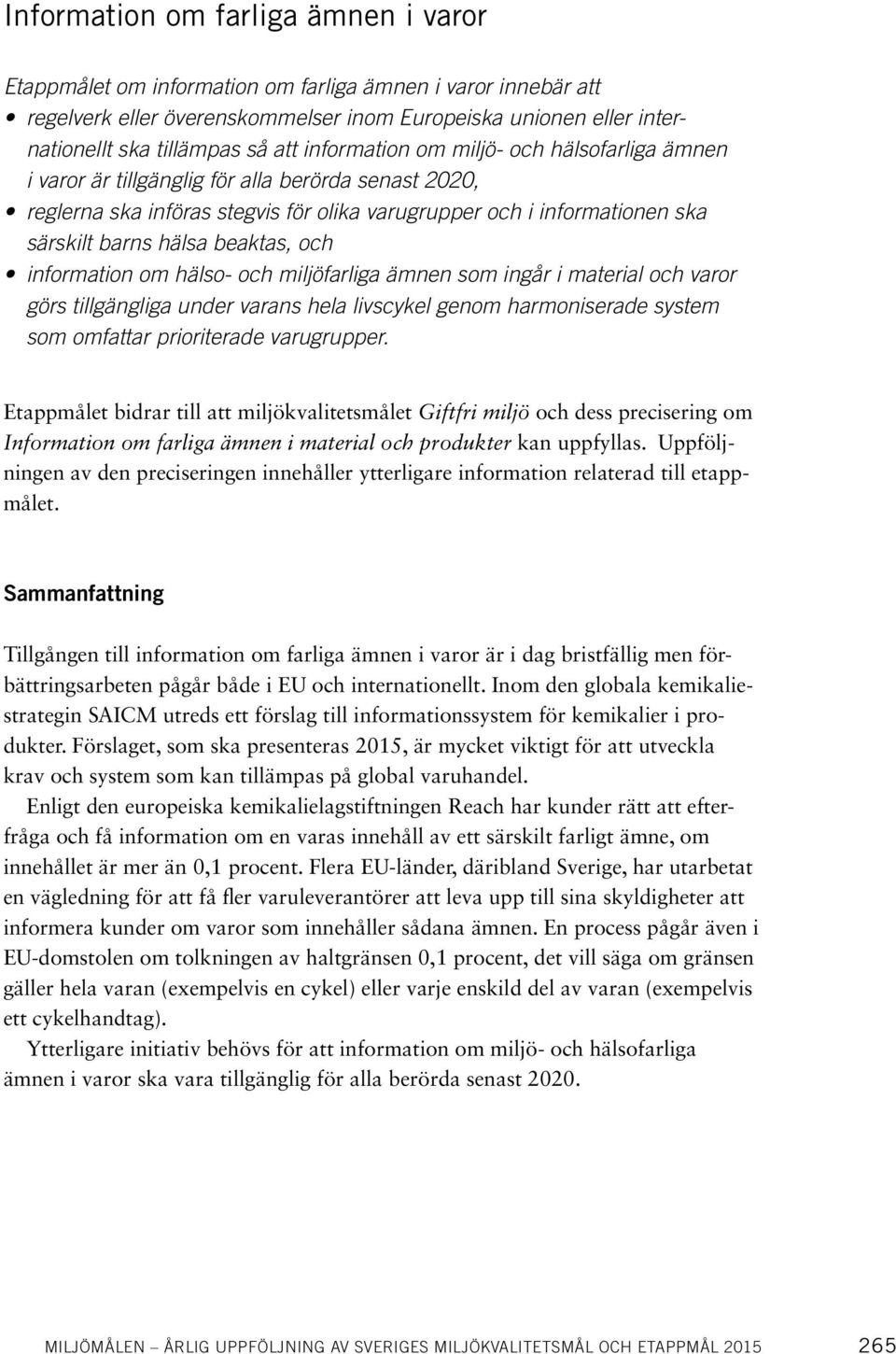 beaktas, och information om hälso- och miljöfarliga ämnen som ingår i material och varor görs tillgängliga under varans hela livscykel genom harmoniserade system som omfattar prioriterade varugrupper.