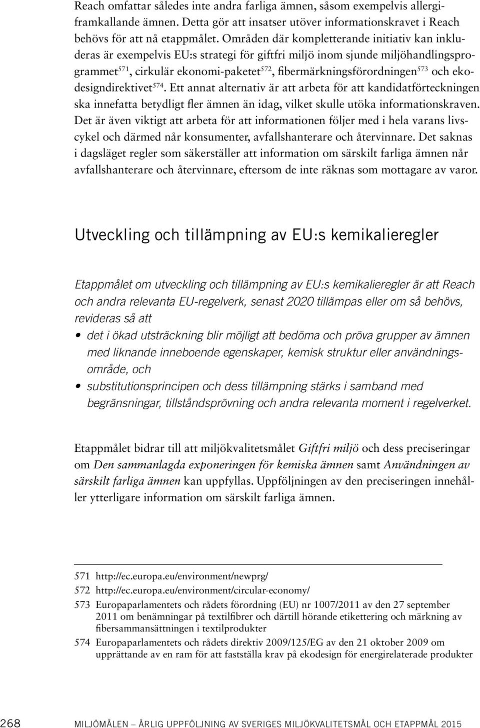 573 och ekodesigndirektivet 574. Ett annat alternativ är att arbeta för att kandidatförteckningen ska innefatta betydligt fler ämnen än idag, vilket skulle utöka informationskraven.