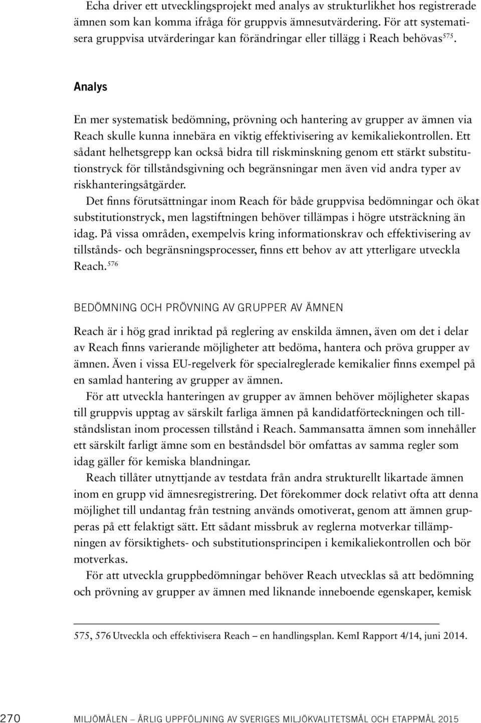 Analys En mer systematisk bedömning, prövning och hantering av grupper av ämnen via Reach skulle kunna innebära en viktig effektivisering av kemikaliekontrollen.