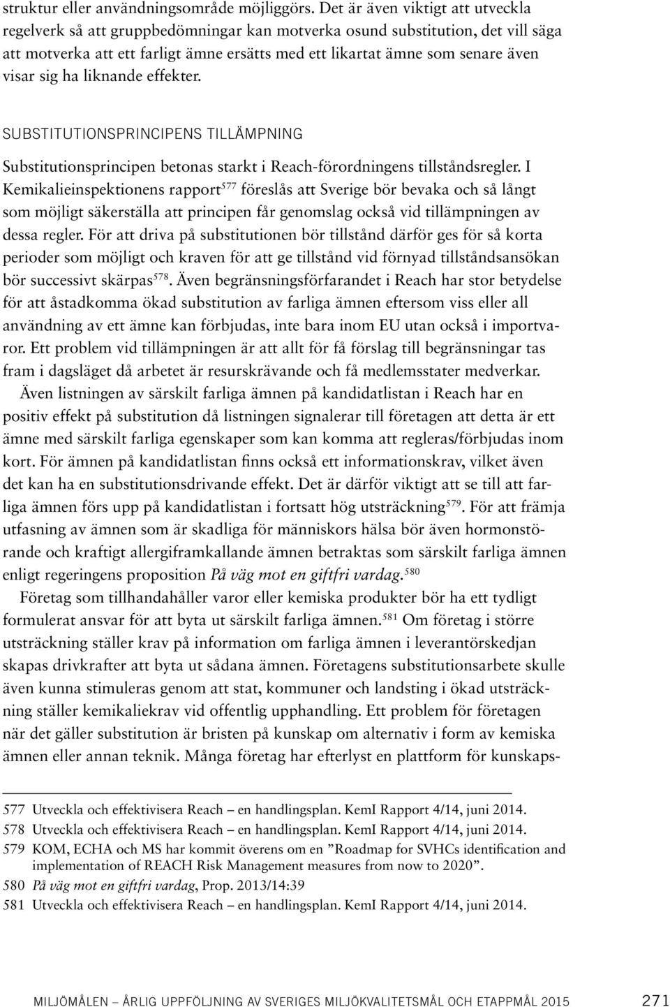 sig ha liknande effekter. SUBSTITUTIONSPRINCIPENS TILLÄMPNING Substitutionsprincipen betonas starkt i Reach-förordningens tillståndsregler.